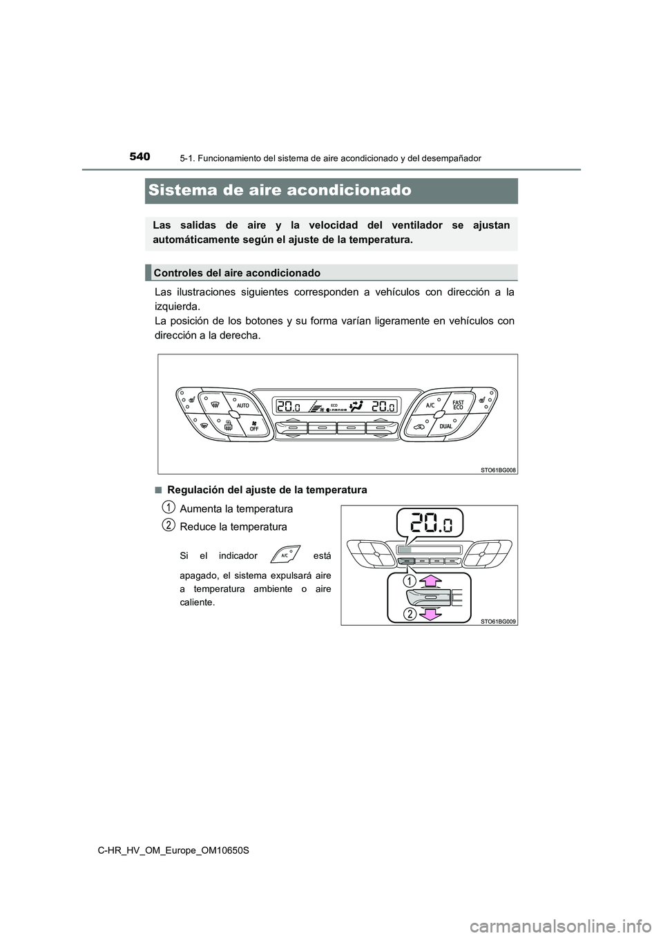 TOYOTA C-HR 2019  Manual del propietario (in Spanish) 5405-1. Funcionamiento del sistema de aire acondicionado y del desempañador
C-HR_HV_OM_Europe_OM10650S
Sistema de aire acondicionado
Las ilustraciones siguientes corresponden a vehículos con direcci