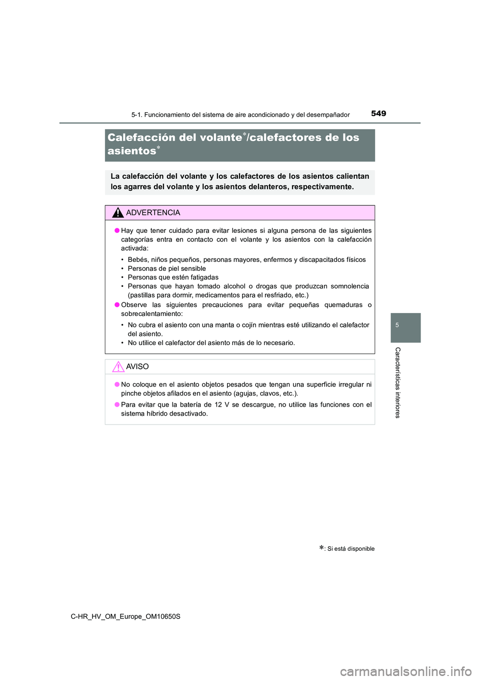 TOYOTA C-HR 2019  Manual del propietario (in Spanish) 5495-1. Funcionamiento del sistema de aire acondicionado y del desempañador
C-HR_HV_OM_Europe_OM10650S
5
Características interiores
Calefacción del volante/calefactores de los  
asientos
: