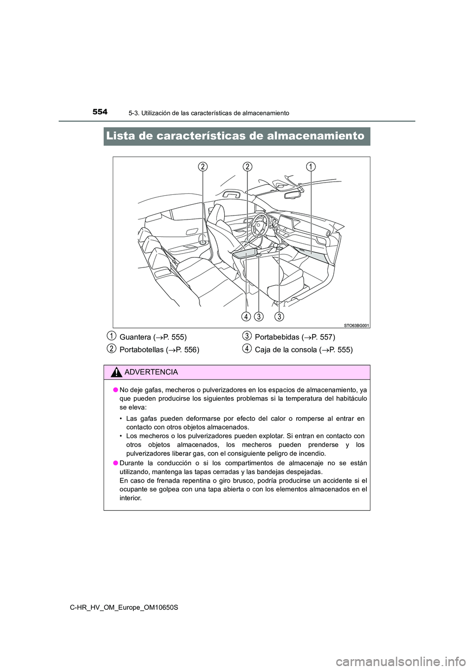 TOYOTA C-HR 2019  Manual del propietario (in Spanish) 5545-3. Utilización de las características de almacenamiento
C-HR_HV_OM_Europe_OM10650S
Lista de características de almacenamiento
Guantera (P. 555) 
Portabotellas ( P. 556) 
Portabebidas ( 
