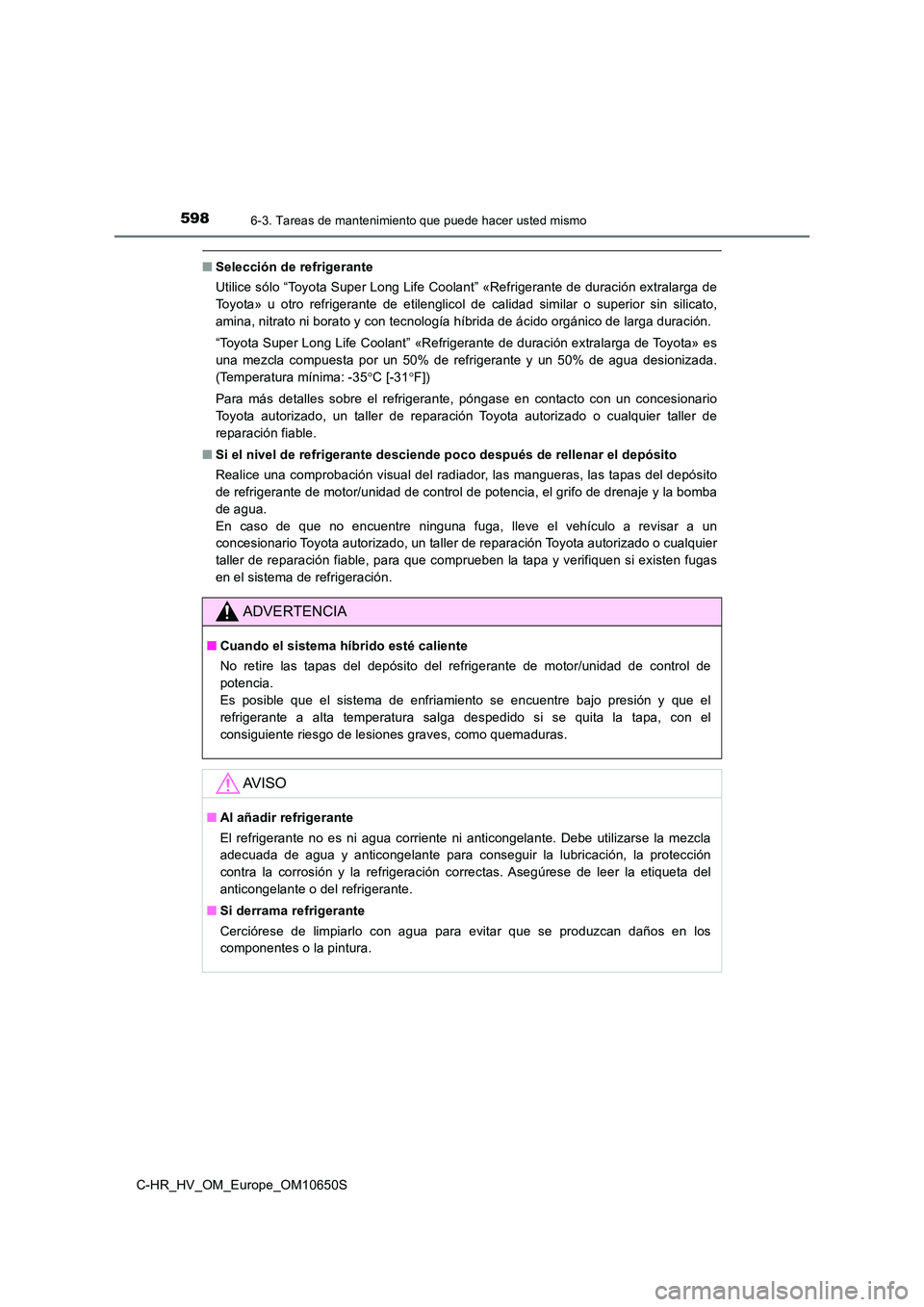 TOYOTA C-HR 2019  Manual del propietario (in Spanish) 5986-3. Tareas de mantenimiento que puede hacer usted mismo
C-HR_HV_OM_Europe_OM10650S
■Selección de refrigerante 
Utilice sólo “Toyota Super Long Life Coolant” «Refrigerante de duración ext