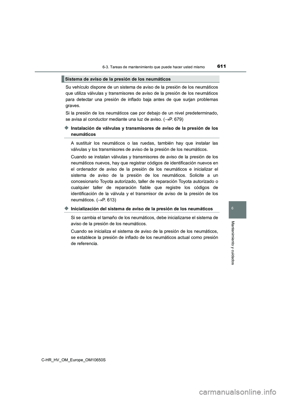 TOYOTA C-HR 2019  Manual del propietario (in Spanish) 6116-3. Tareas de mantenimiento que puede hacer usted mismo
C-HR_HV_OM_Europe_OM10650S
6
Mantenimiento y cuidados
Su vehículo dispone de un sistema de aviso de la presión de los neumáticos 
que uti