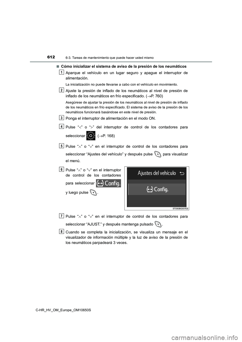 TOYOTA C-HR 2019  Manual del propietario (in Spanish) 6126-3. Tareas de mantenimiento que puede hacer usted mismo
C-HR_HV_OM_Europe_OM10650S 
■Cómo inicializar el sistema de aviso de la presión de los neumáticos 
Aparque el vehículo en un lugar seg