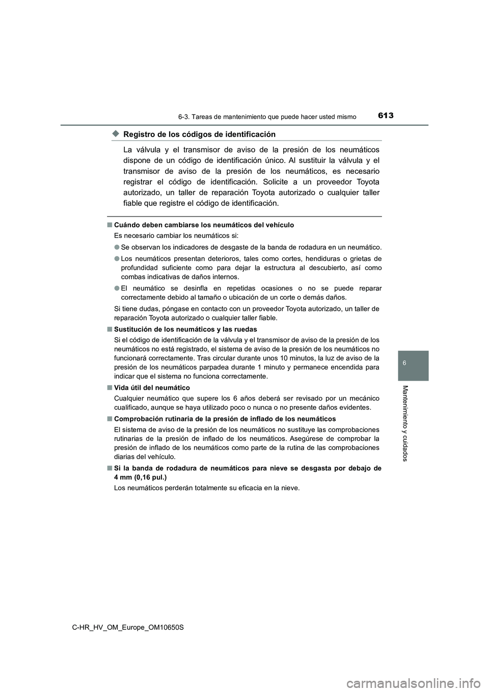 TOYOTA C-HR 2019  Manual del propietario (in Spanish) 6136-3. Tareas de mantenimiento que puede hacer usted mismo
C-HR_HV_OM_Europe_OM10650S
6
Mantenimiento y cuidados
◆Registro de los códigos de identificación 
La válvula y el transmisor de aviso d