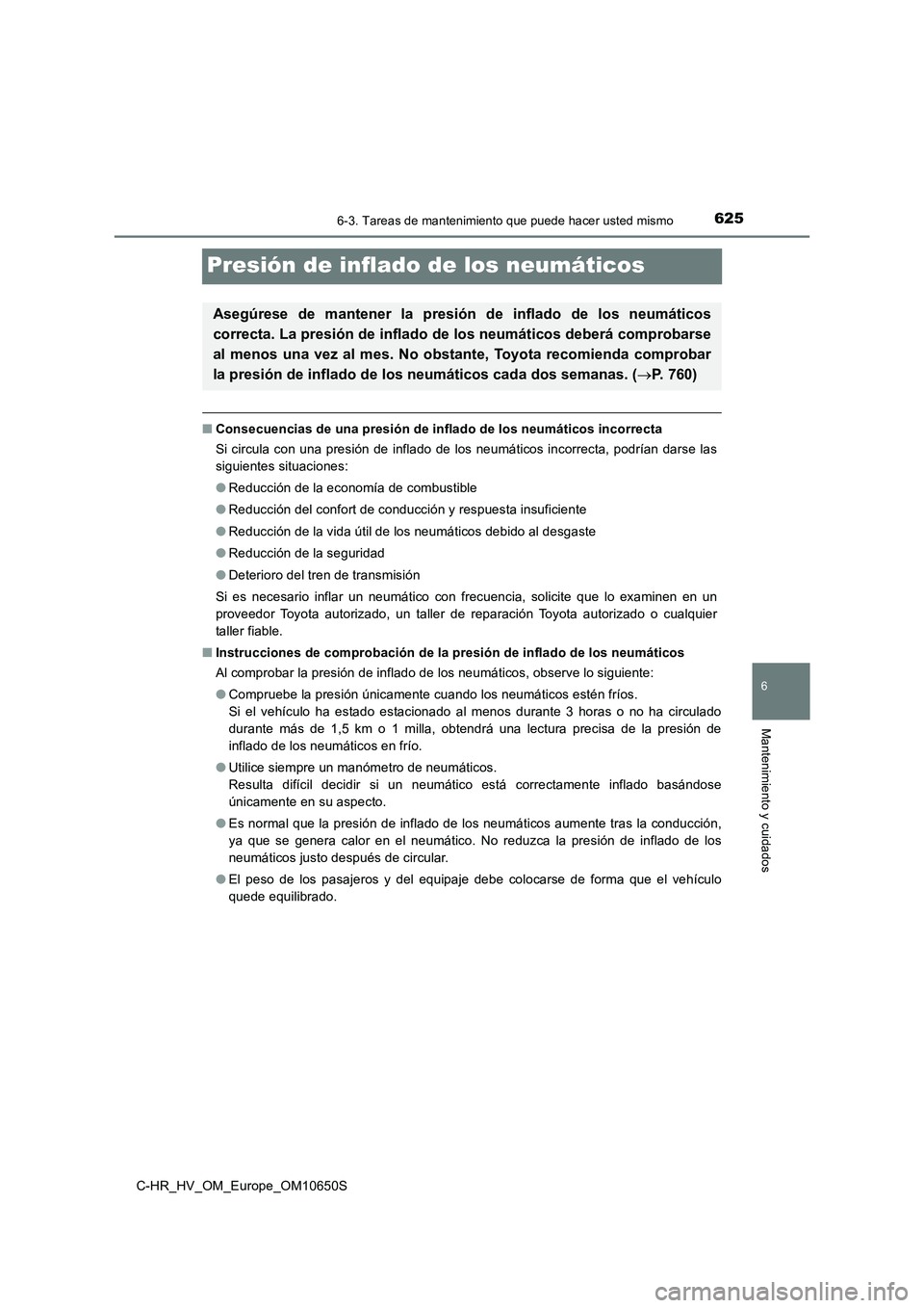 TOYOTA C-HR 2019  Manual del propietario (in Spanish) 6256-3. Tareas de mantenimiento que puede hacer usted mismo
C-HR_HV_OM_Europe_OM10650S
6
Mantenimiento y cuidados
Presión de inflado de los neumáticos
■Consecuencias de una presión de inflado de 