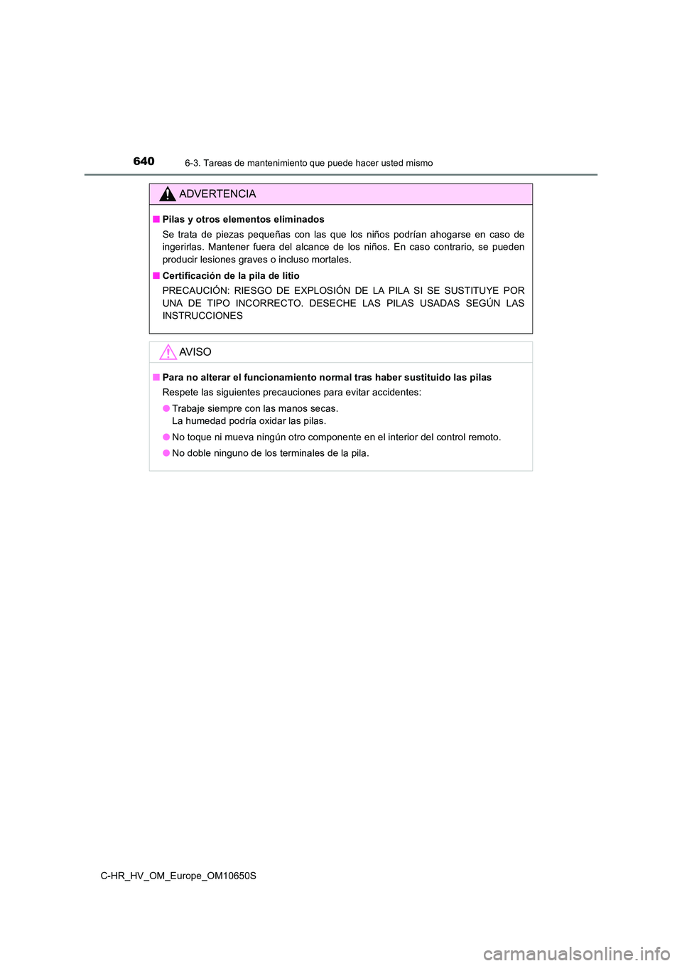 TOYOTA C-HR 2019  Manual del propietario (in Spanish) 6406-3. Tareas de mantenimiento que puede hacer usted mismo
C-HR_HV_OM_Europe_OM10650S
ADVERTENCIA
■Pilas y otros elementos eliminados 
Se trata de piezas pequeñas con las que los niños podrían a