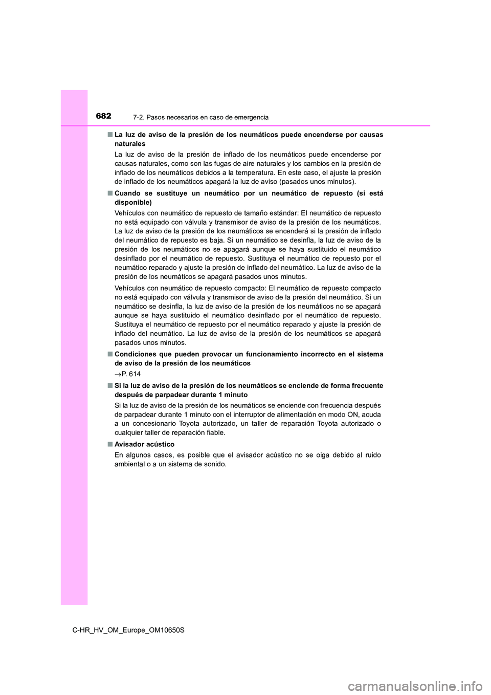 TOYOTA C-HR 2019  Manual del propietario (in Spanish) 6827-2. Pasos necesarios en caso de emergencia
C-HR_HV_OM_Europe_OM10650S 
■ La luz de aviso de la presión de los neumáticos puede encenderse por causas 
naturales 
La luz de aviso de la presión 