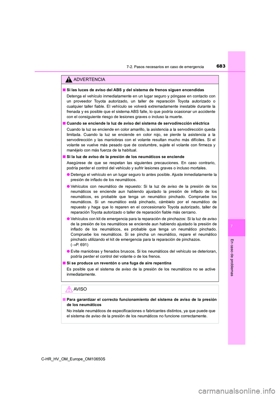 TOYOTA C-HR 2019  Manual del propietario (in Spanish) 6837-2. Pasos necesarios en caso de emergencia
C-HR_HV_OM_Europe_OM10650S
7
En caso de problemas
ADVERTENCIA
■Si las luces de aviso del ABS y del sistema de frenos siguen encendidas 
Detenga el veh