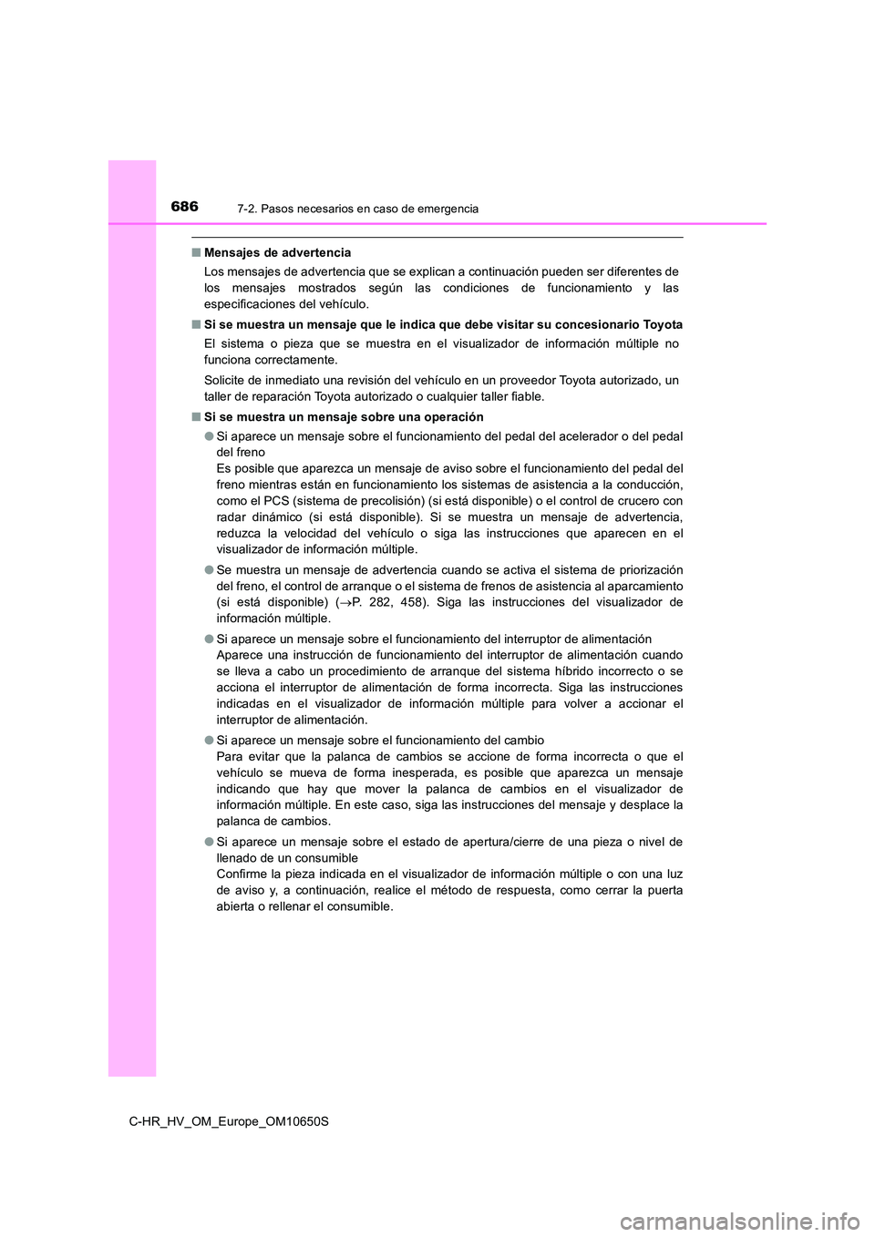TOYOTA C-HR 2019  Manual del propietario (in Spanish) 6867-2. Pasos necesarios en caso de emergencia
C-HR_HV_OM_Europe_OM10650S
■Mensajes de advertencia 
Los mensajes de advertencia que se explican a continuación pueden ser diferentes de 
los mensajes