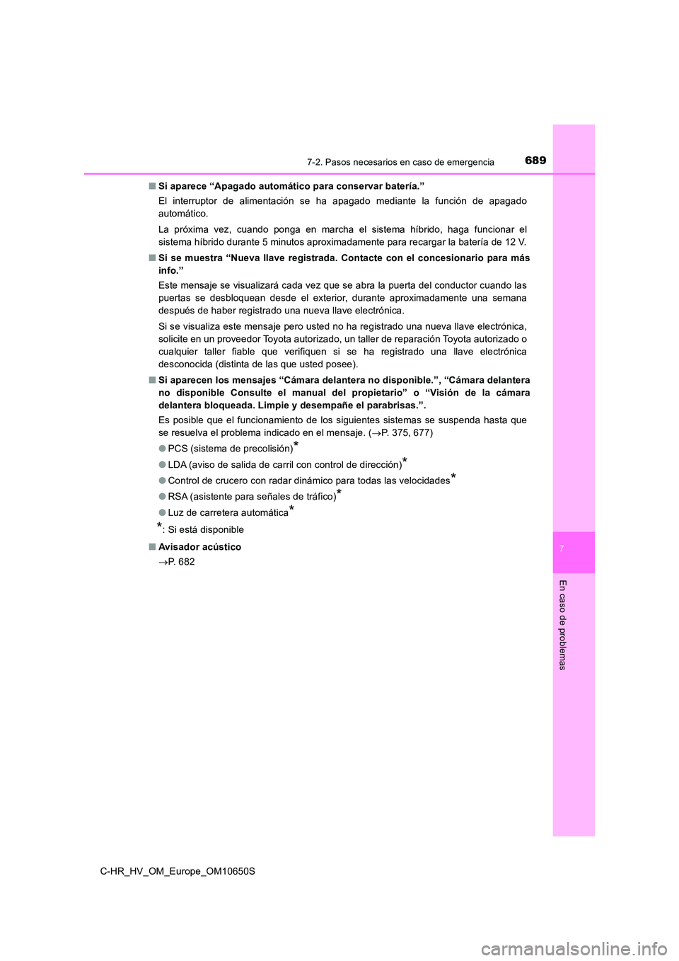 TOYOTA C-HR 2019  Manual del propietario (in Spanish) 6897-2. Pasos necesarios en caso de emergencia
C-HR_HV_OM_Europe_OM10650S
7
En caso de problemas
■Si aparece “Apagado automático para conservar batería.” 
El interruptor de alimentación se ha