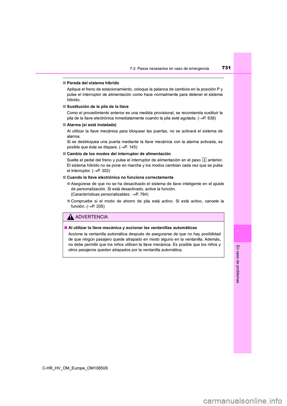 TOYOTA C-HR 2019  Manual del propietario (in Spanish) 7317-2. Pasos necesarios en caso de emergencia
C-HR_HV_OM_Europe_OM10650S
7
En caso de problemas
■Parada del sistema híbrido 
Aplique el freno de estacionamiento, coloque la palanca de cambios en l