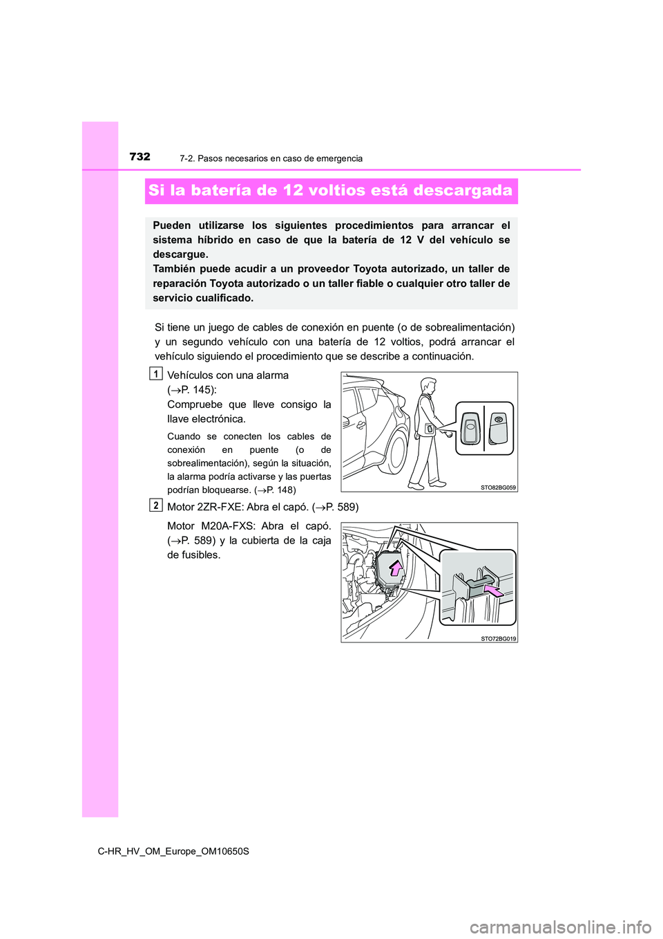 TOYOTA C-HR 2019  Manual del propietario (in Spanish) 7327-2. Pasos necesarios en caso de emergencia
C-HR_HV_OM_Europe_OM10650S
Si la batería de 12 voltios está descargada
Si tiene un juego de cables de conexión en puente (o de sobrealimentación) 
y 
