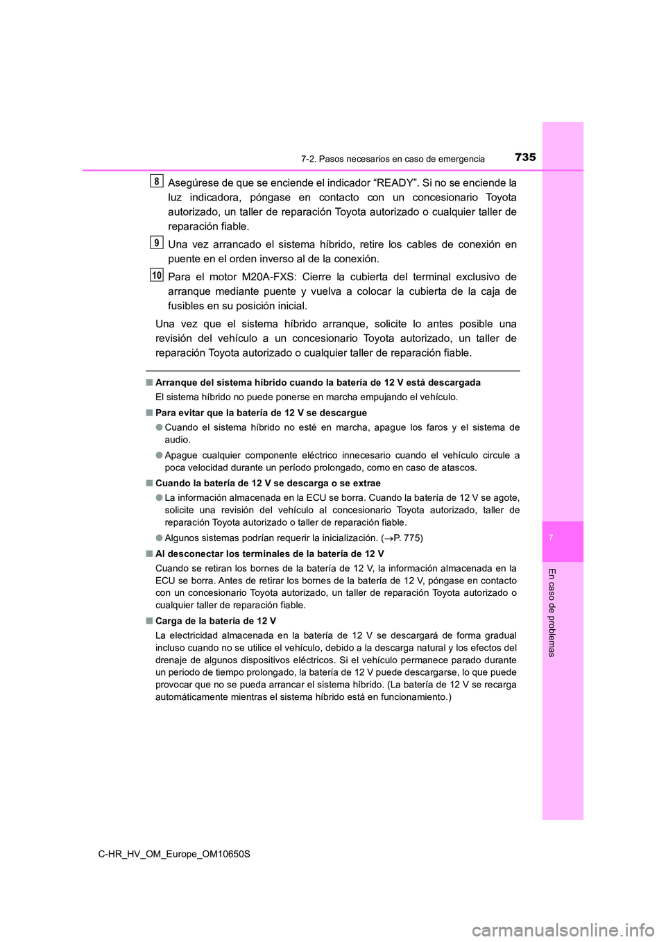 TOYOTA C-HR 2019  Manual del propietario (in Spanish) 7357-2. Pasos necesarios en caso de emergencia
C-HR_HV_OM_Europe_OM10650S
7
En caso de problemas
Asegúrese de que se enciende el indicador “READY”. Si no se enciende la 
luz indicadora, póngase 