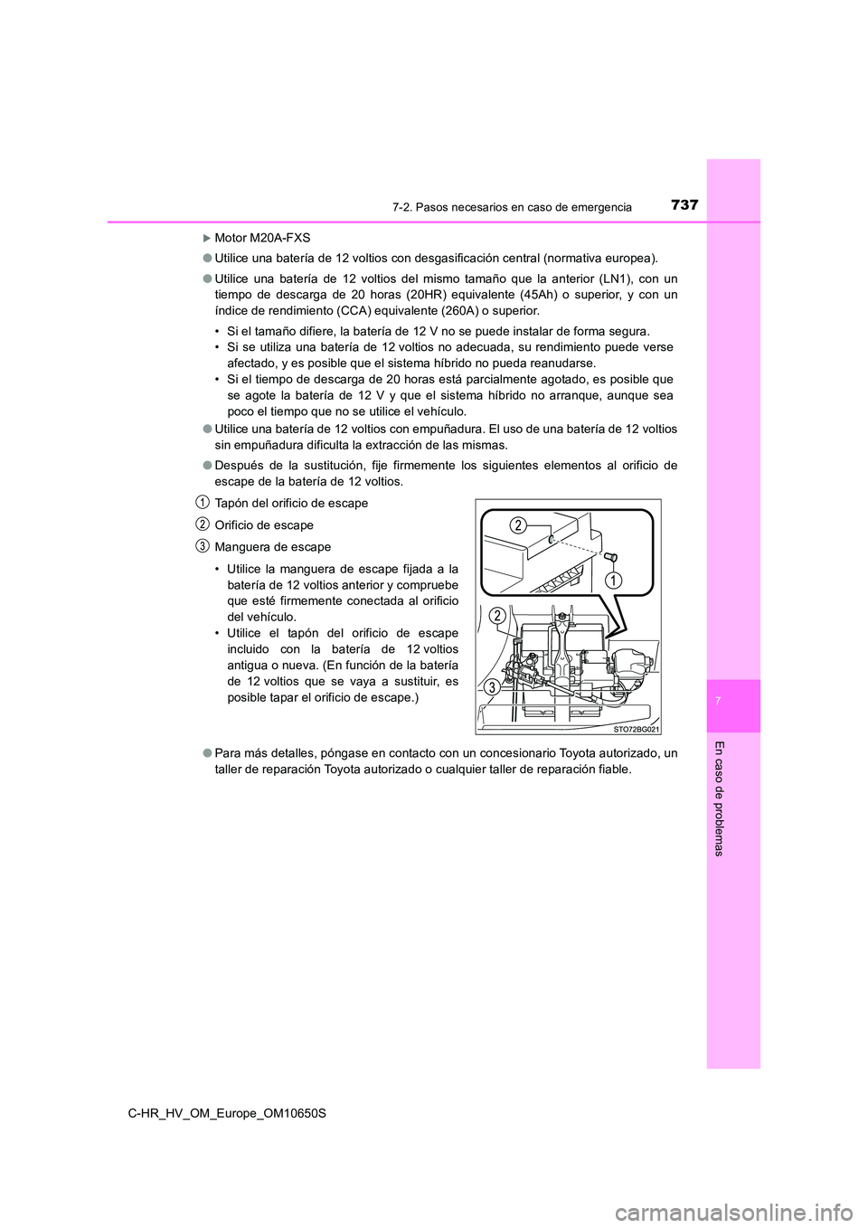 TOYOTA C-HR 2019  Manual del propietario (in Spanish) 7377-2. Pasos necesarios en caso de emergencia
C-HR_HV_OM_Europe_OM10650S
7
En caso de problemas
Motor M20A-FXS 
● Utilice una batería de 12 voltios con desgasificación central (normativa europ