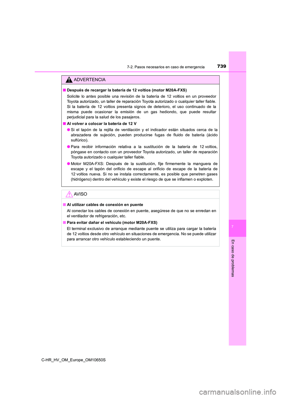 TOYOTA C-HR 2019  Manual del propietario (in Spanish) 7397-2. Pasos necesarios en caso de emergencia
C-HR_HV_OM_Europe_OM10650S
7
En caso de problemas
ADVERTENCIA
■Después de recargar la batería de 12 voltios (motor M20A-FXS) 
Solicite lo antes posib