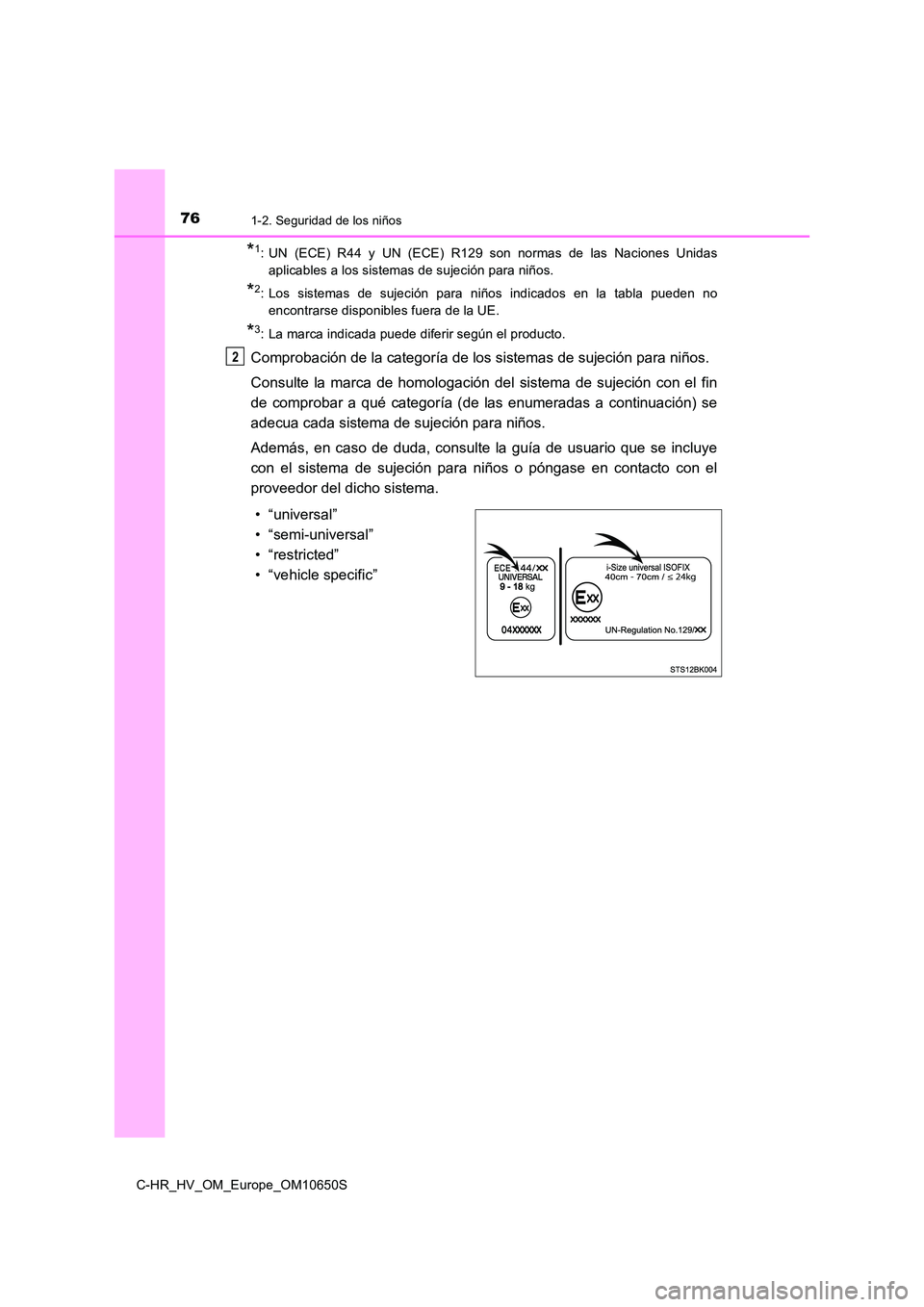 TOYOTA C-HR 2019  Manual del propietario (in Spanish) 761-2. Seguridad de los niños
C-HR_HV_OM_Europe_OM10650S
*1: UN (ECE) R44 y UN (ECE) R129 son normas de las Naciones Unidas 
aplicables a los sistemas de sujeción para niños.
*2: Los sistemas de su