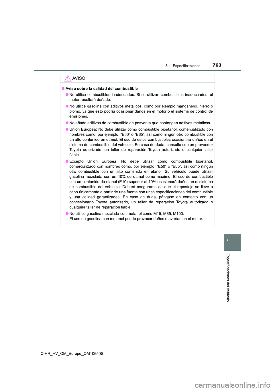 TOYOTA C-HR 2019  Manual del propietario (in Spanish) 7638-1. Especificaciones
C-HR_HV_OM_Europe_OM10650S
8
Especificaciones del vehículo
AV I S O
■Aviso sobre la calidad del combustible 
● No utilice combustibles inadecuados. Si se utilizan combust