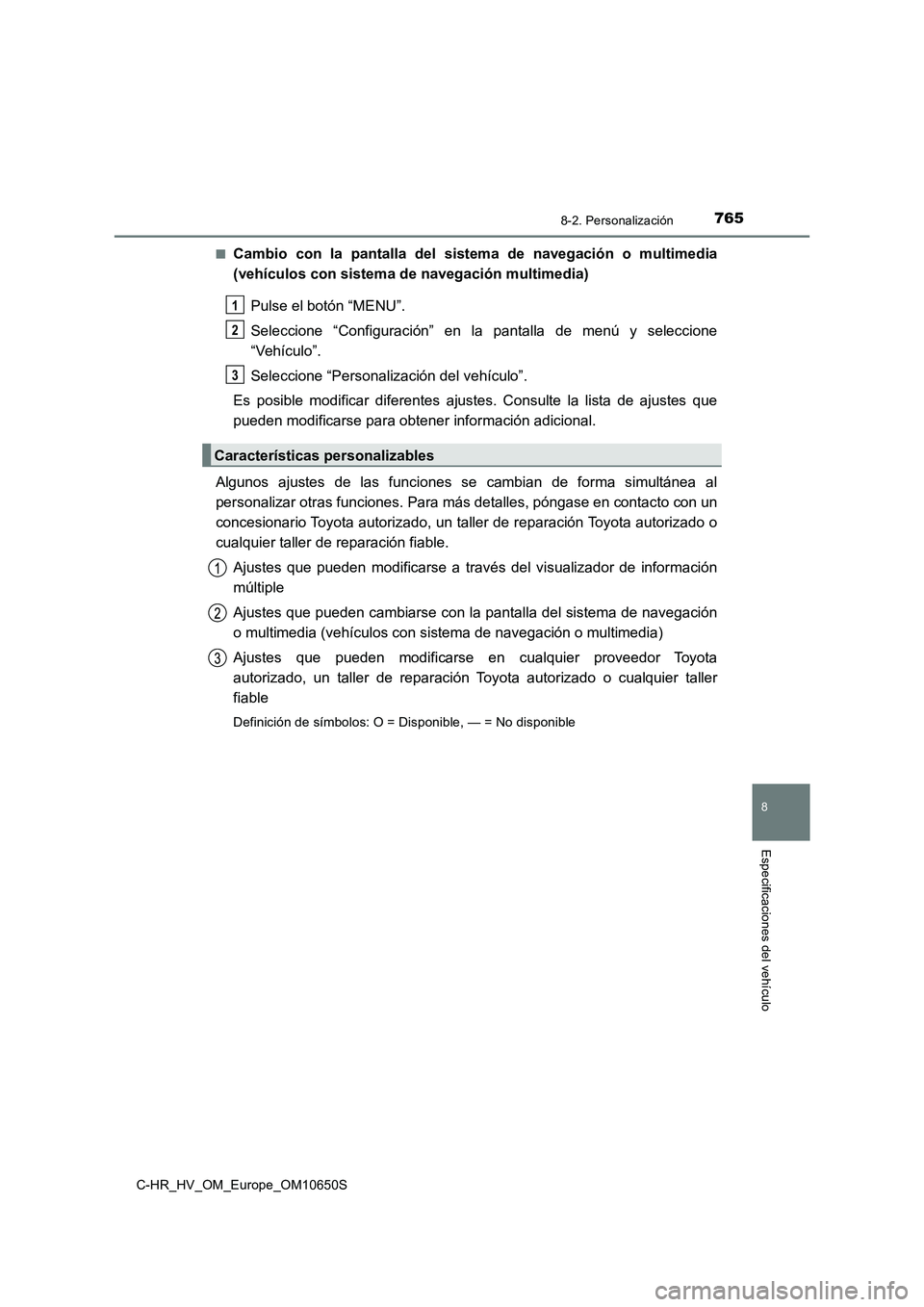 TOYOTA C-HR 2019  Manual del propietario (in Spanish) 7658-2. Personalización
C-HR_HV_OM_Europe_OM10650S
8
Especificaciones del vehículo
■Cambio con la pantalla del sistema de navegación o multimedia 
(vehículos con sistema de navegación multimedi