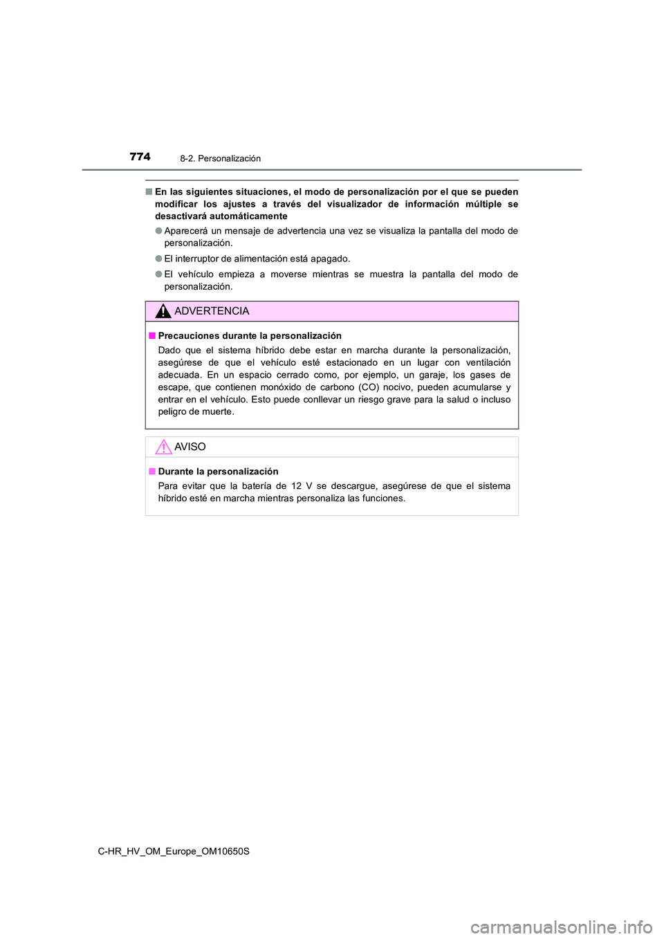 TOYOTA C-HR 2019  Manual del propietario (in Spanish) 7748-2. Personalización
C-HR_HV_OM_Europe_OM10650S
■En las siguientes situaciones, el modo de personalización por el que se pueden 
modificar los ajustes a través del visualizador de información