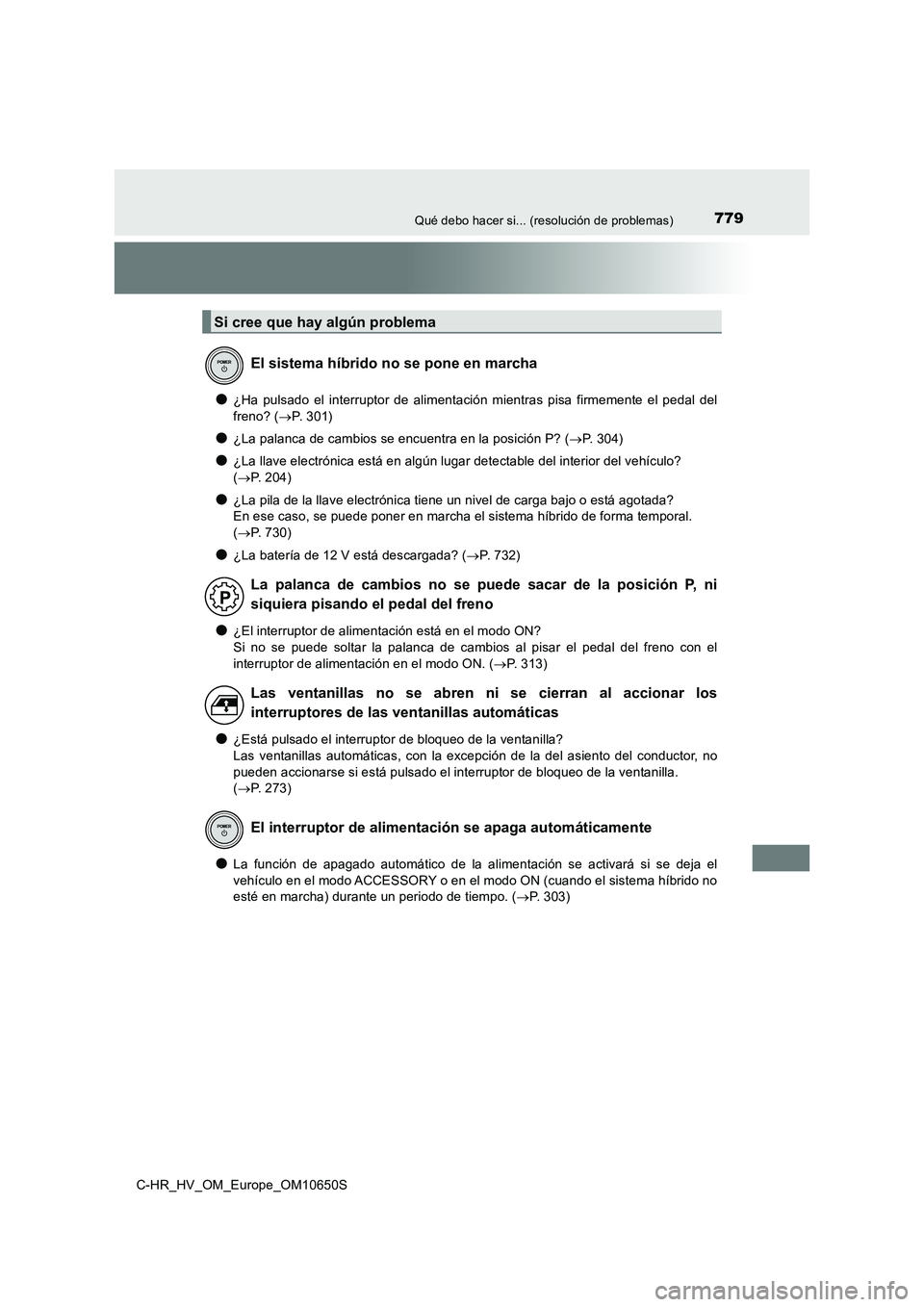 TOYOTA C-HR 2019  Manual del propietario (in Spanish) 779Qué debo hacer si... (resolución de problemas)
C-HR_HV_OM_Europe_OM10650S
●¿Ha pulsado el interruptor de alimentación mientras pisa firmemente el pedal del 
freno? ( P.  3 0 1 )
●¿La pa