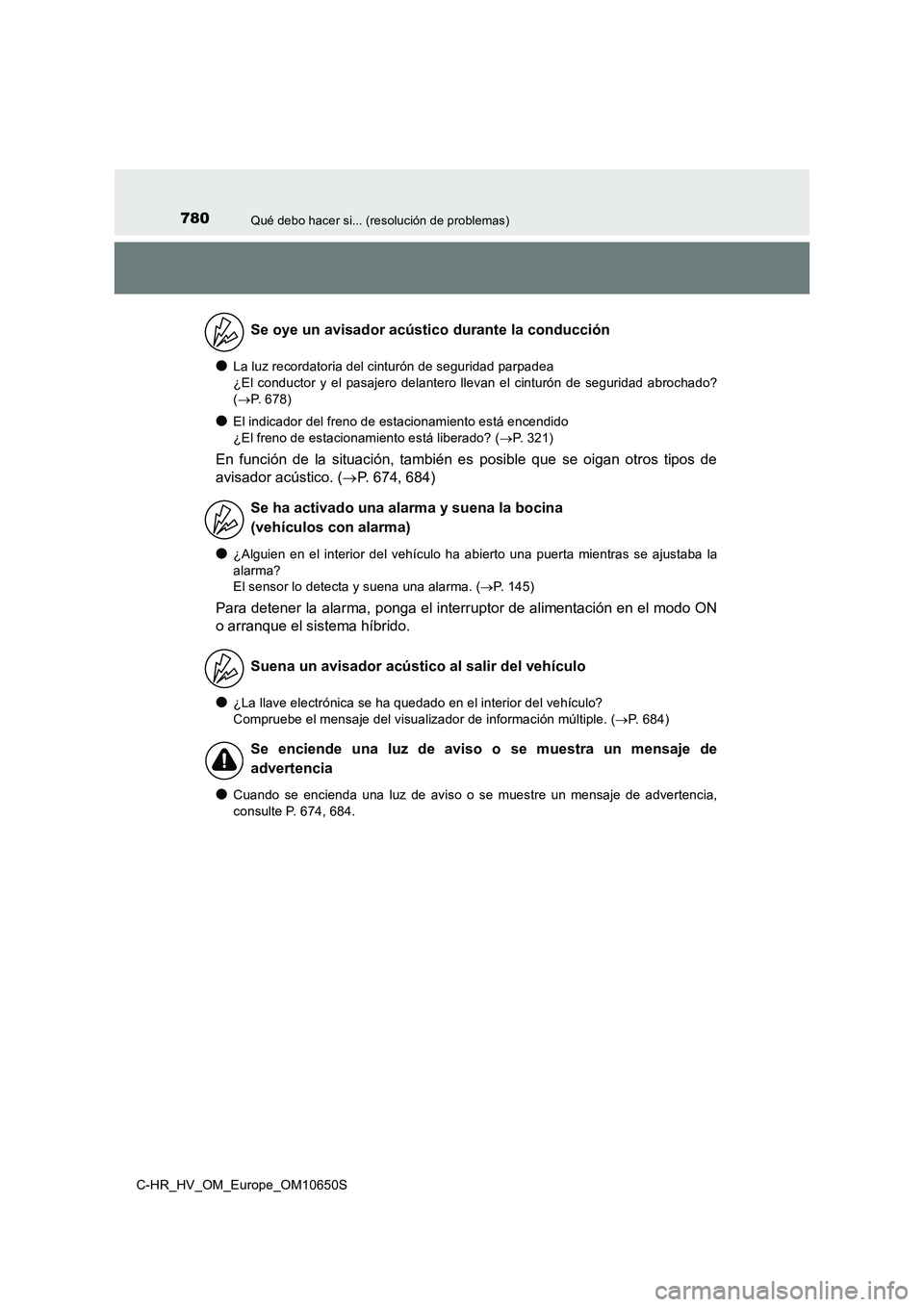TOYOTA C-HR 2019  Manual del propietario (in Spanish) 780Qué debo hacer si... (resolución de problemas)
C-HR_HV_OM_Europe_OM10650S
●La luz recordatoria del cinturón de seguridad parpadea 
¿El conductor y el pasajero delantero llevan el cinturón de