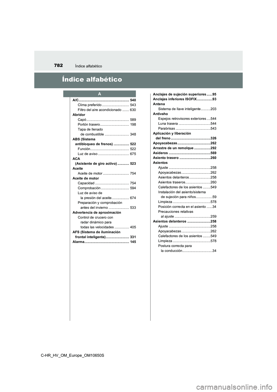 TOYOTA C-HR 2019  Manual del propietario (in Spanish) 782Índice alfabético
C-HR_HV_OM_Europe_OM10650S
Índice alfabético
A/C .................................................... 540 
Clima preferido ............................ 543 
Filtro del aire ac