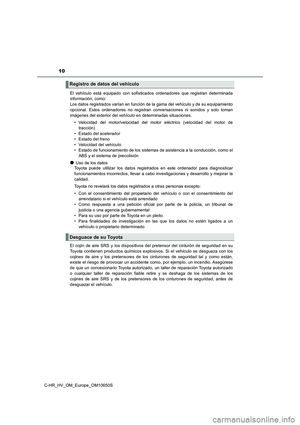 TOYOTA C-HR 2019 Manual del propietario (in Spanish) 10
C-HR_HV_OM_Europe_OM10650S
El vehículo está equipado con sofisticados ordenadores que registran determinada
información, como:
Los datos registrados varían en función de la gama del vehícu TOYOTA C-HR 2019 Manual del propietario (in Spanish) 10
C-HR_HV_OM_Europe_OM10650S
El vehículo está equipado con sofisticados ordenadores que registran determinada
información, como:
Los datos registrados varían en función de la gama del vehícu