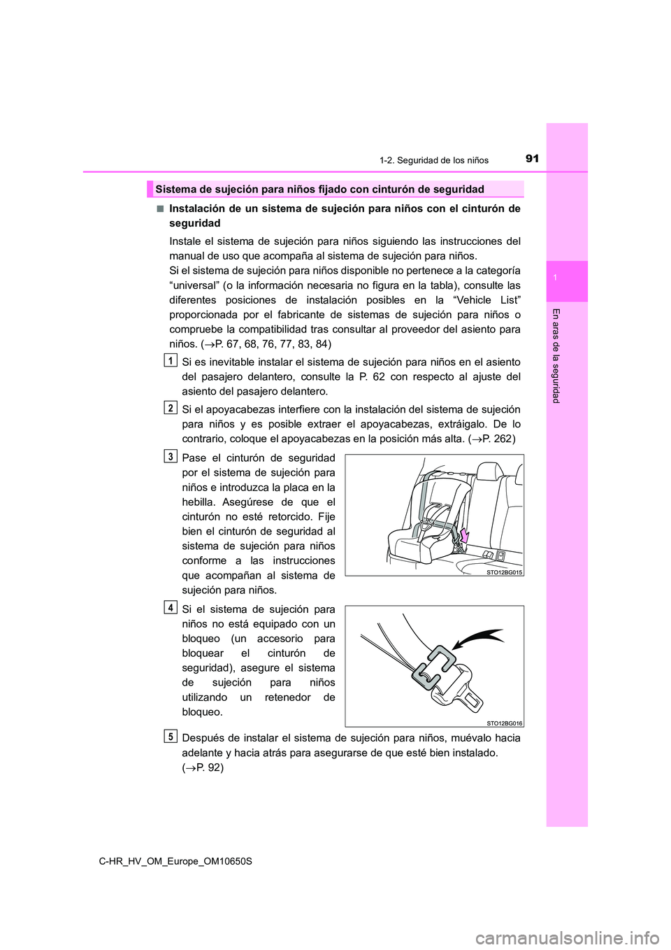TOYOTA C-HR 2019 Manual del propietario (in Spanish) 911-2. Seguridad de los niños
1
En aras de la seguridad
C-HR_HV_OM_Europe_OM10650S
■Instalación de un sistema de sujeción para niños con el cinturón de
seguridad
Instale el sistema de sujeci TOYOTA C-HR 2019 Manual del propietario (in Spanish) 911-2. Seguridad de los niños
1
En aras de la seguridad
C-HR_HV_OM_Europe_OM10650S
■Instalación de un sistema de sujeción para niños con el cinturón de
seguridad
Instale el sistema de sujeci