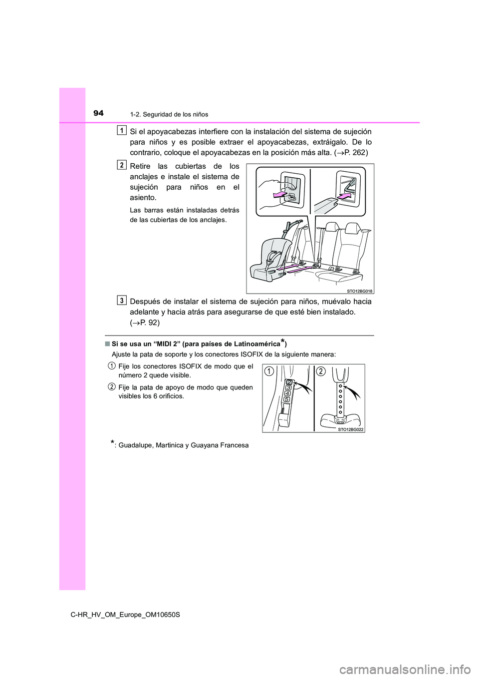 TOYOTA C-HR 2019  Manual del propietario (in Spanish) 941-2. Seguridad de los niños
C-HR_HV_OM_Europe_OM10650S
Si el apoyacabezas interfiere con la instalación del sistema de sujeción 
para niños y es posible extraer el apoyacabezas, extráigalo. De 