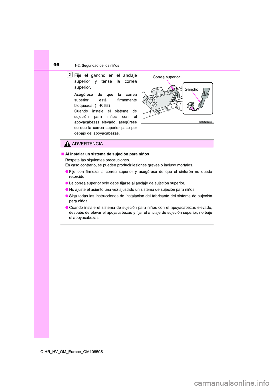 TOYOTA C-HR 2019 Manual del propietario (in Spanish) 961-2. Seguridad de los niños
C-HR_HV_OM_Europe_OM10650S
Fije el gancho en el anclaje
superior y tense la correa
superior.
Asegúrese de que la correa
superior está firmemente
bloqueada. ( P. TOYOTA C-HR 2019 Manual del propietario (in Spanish) 961-2. Seguridad de los niños
C-HR_HV_OM_Europe_OM10650S
Fije el gancho en el anclaje
superior y tense la correa
superior.
Asegúrese de que la correa
superior está firmemente
bloqueada. ( P.