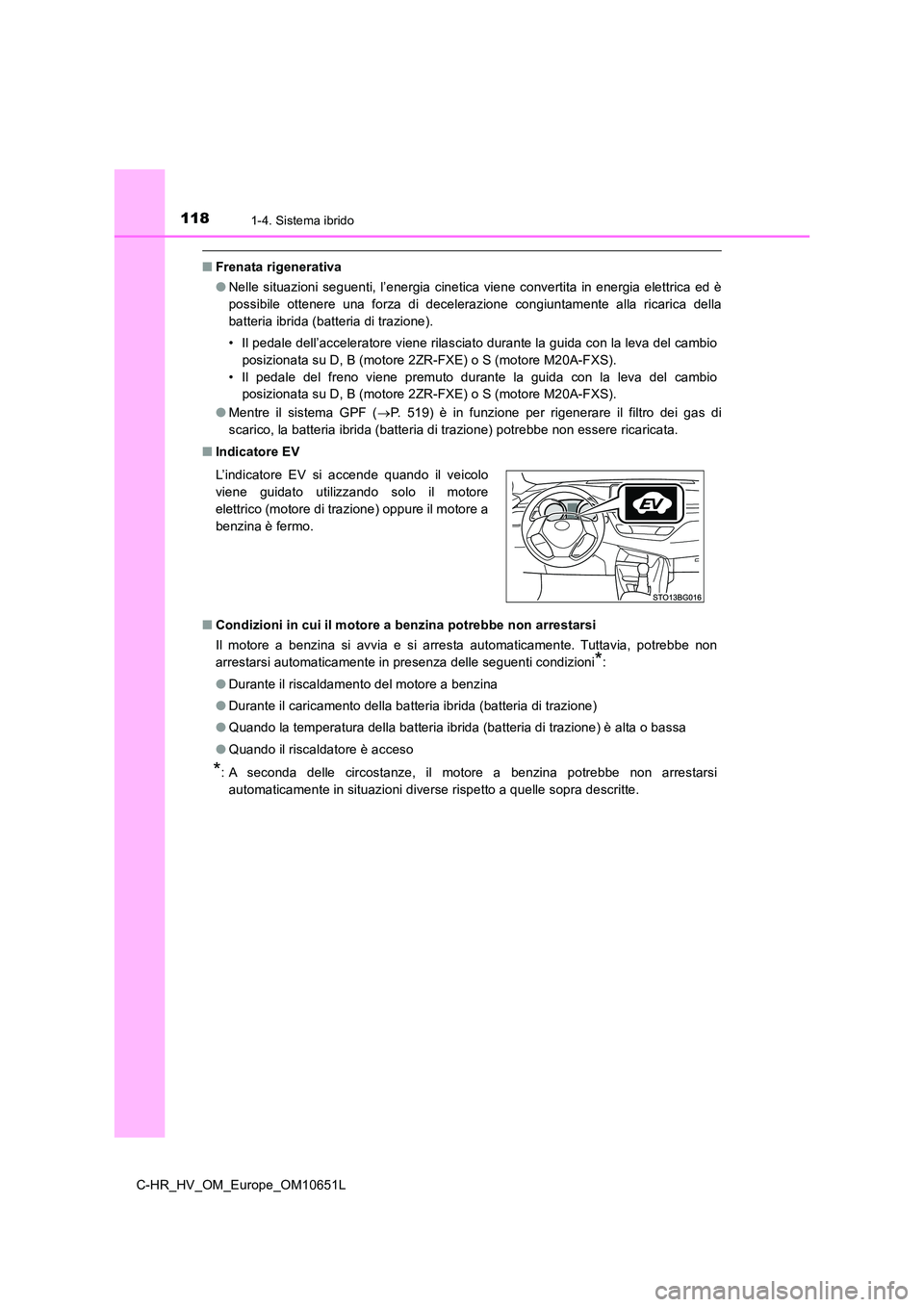 TOYOTA C-HR 2019 Manuale duso (in Italian) 1181-4. Sistema ibrido
C-HR_HV_OM_Europe_OM10651L
■Frenata rigenerativa
● Nelle situazioni seguenti, l’energia cinetica viene convertita in energia elettrica ed è
possibile ottenere una forza TOYOTA C-HR 2019 Manuale duso (in Italian) 1181-4. Sistema ibrido
C-HR_HV_OM_Europe_OM10651L
■Frenata rigenerativa
● Nelle situazioni seguenti, l’energia cinetica viene convertita in energia elettrica ed è
possibile ottenere una forza