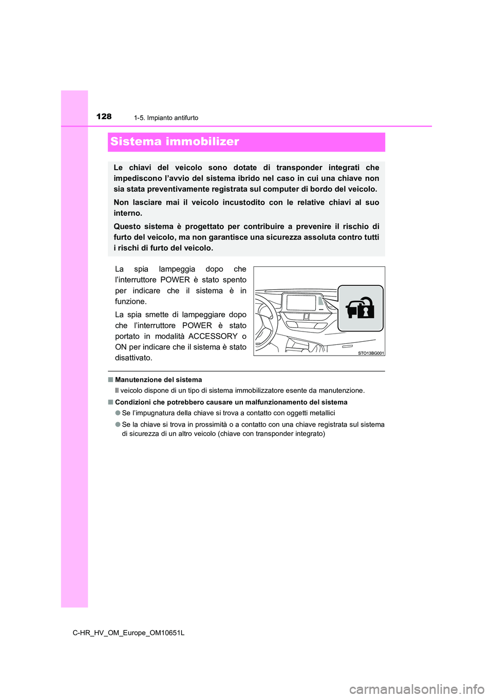 TOYOTA C-HR 2019  Manuale duso (in Italian) 1281-5. Impianto antifurto
C-HR_HV_OM_Europe_OM10651L
Sistema immobilizer
La spia lampeggia dopo che 
l’interruttore POWER è stato spento 
per indicare che il sistema è in 
funzione. 
La spia smet