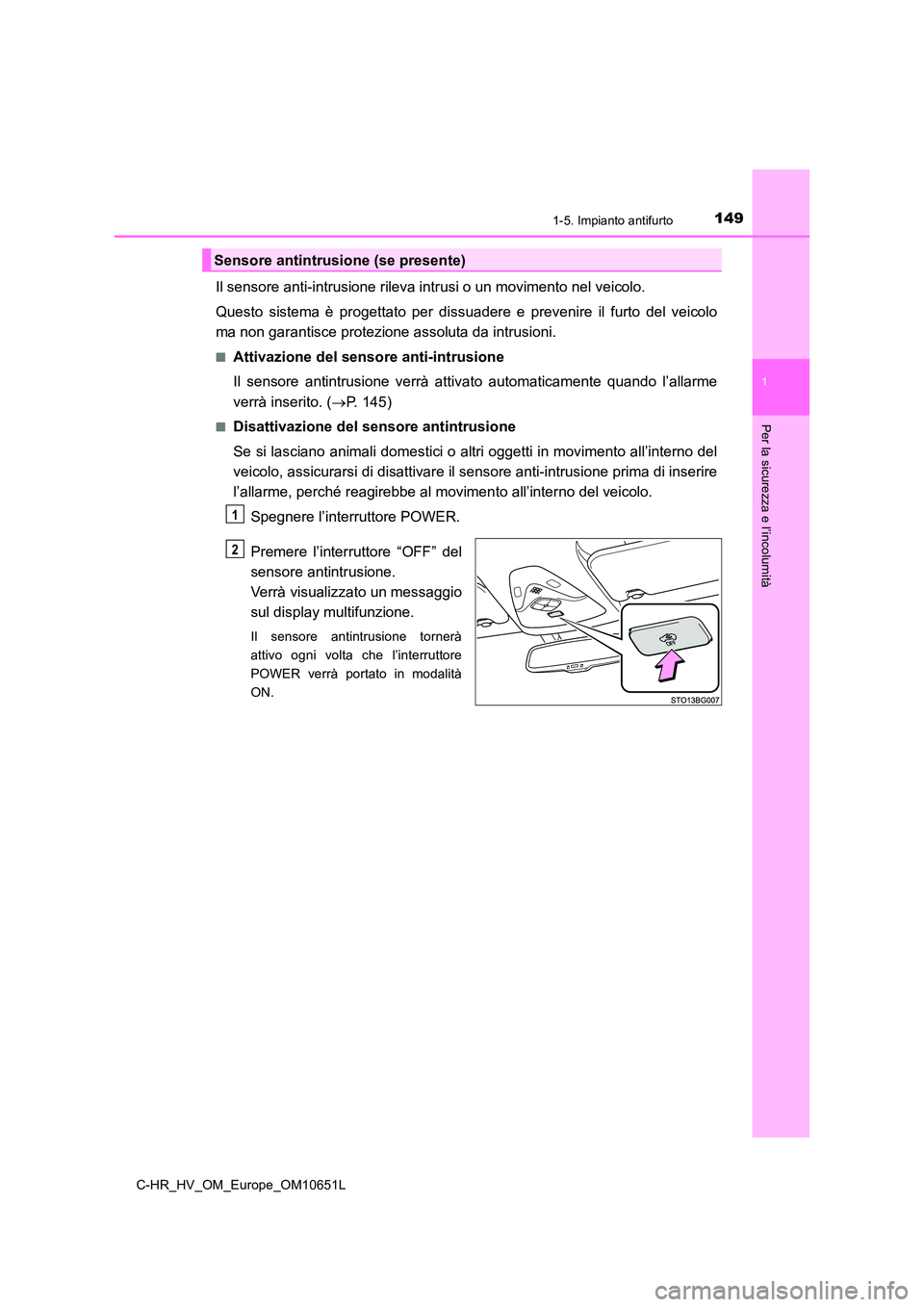 TOYOTA C-HR 2019 Manuale duso (in Italian) 1491-5. Impianto antifurto
1
Per la sicurezza e l’incolumità
C-HR_HV_OM_Europe_OM10651L
Il sensore anti-intrusione rileva intrusi o un movimento nel veicolo.
Questo sistema è progettato per dissu TOYOTA C-HR 2019 Manuale duso (in Italian) 1491-5. Impianto antifurto
1
Per la sicurezza e l’incolumità
C-HR_HV_OM_Europe_OM10651L
Il sensore anti-intrusione rileva intrusi o un movimento nel veicolo.
Questo sistema è progettato per dissu