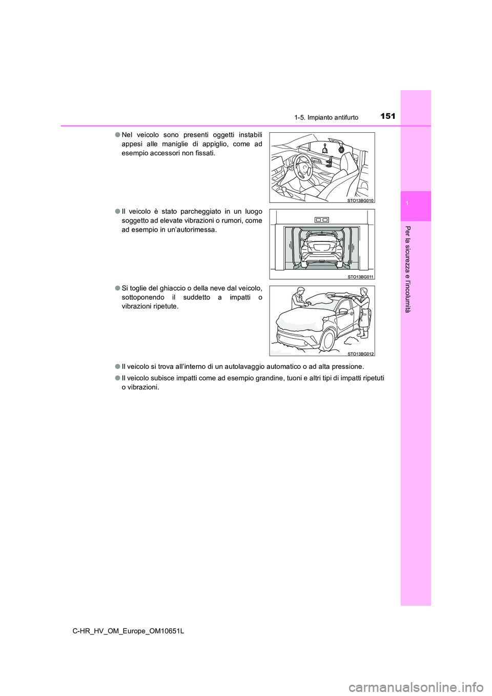 TOYOTA C-HR 2019  Manuale duso (in Italian) 1511-5. Impianto antifurto
1
Per la sicurezza e l’incolumità
C-HR_HV_OM_Europe_OM10651L 
● Il veicolo si trova all’interno di un autolavaggio automatico o ad alta pressione. 
● Il veicolo sub