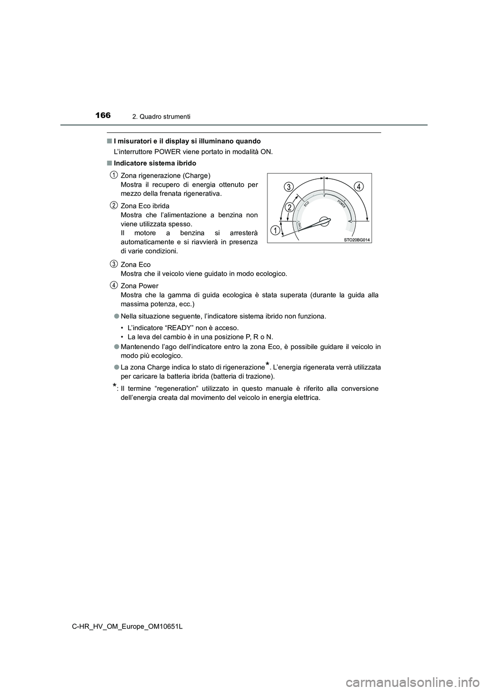 TOYOTA C-HR 2019 Manuale duso (in Italian) 1662. Quadro strumenti
C-HR_HV_OM_Europe_OM10651L
■I misuratori e il display si illuminano quando
L’interruttore POWER viene portato in modalità ON.
■ Indicatore sistema ibrido
Zona Eco
Mos TOYOTA C-HR 2019 Manuale duso (in Italian) 1662. Quadro strumenti
C-HR_HV_OM_Europe_OM10651L
■I misuratori e il display si illuminano quando
L’interruttore POWER viene portato in modalità ON.
■ Indicatore sistema ibrido
Zona Eco
Mos