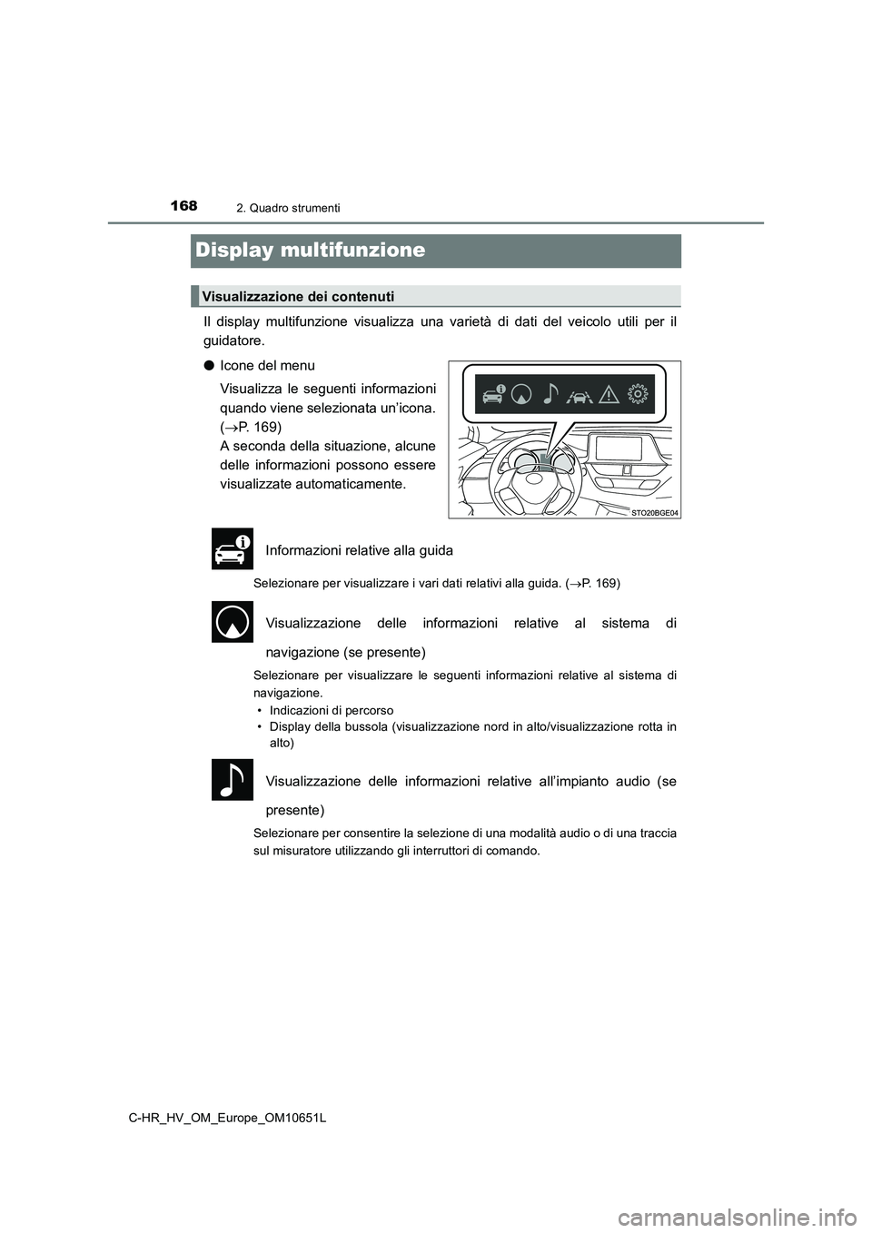 TOYOTA C-HR 2019 Manuale duso (in Italian) 1682. Quadro strumenti
C-HR_HV_OM_Europe_OM10651L
Display multifunzione
Il display multifunzione visualizza una varietà di dati del veicolo utili per il
guidatore.
● Icone del menu
Visualizza le TOYOTA C-HR 2019 Manuale duso (in Italian) 1682. Quadro strumenti
C-HR_HV_OM_Europe_OM10651L
Display multifunzione
Il display multifunzione visualizza una varietà di dati del veicolo utili per il
guidatore.
● Icone del menu
Visualizza le