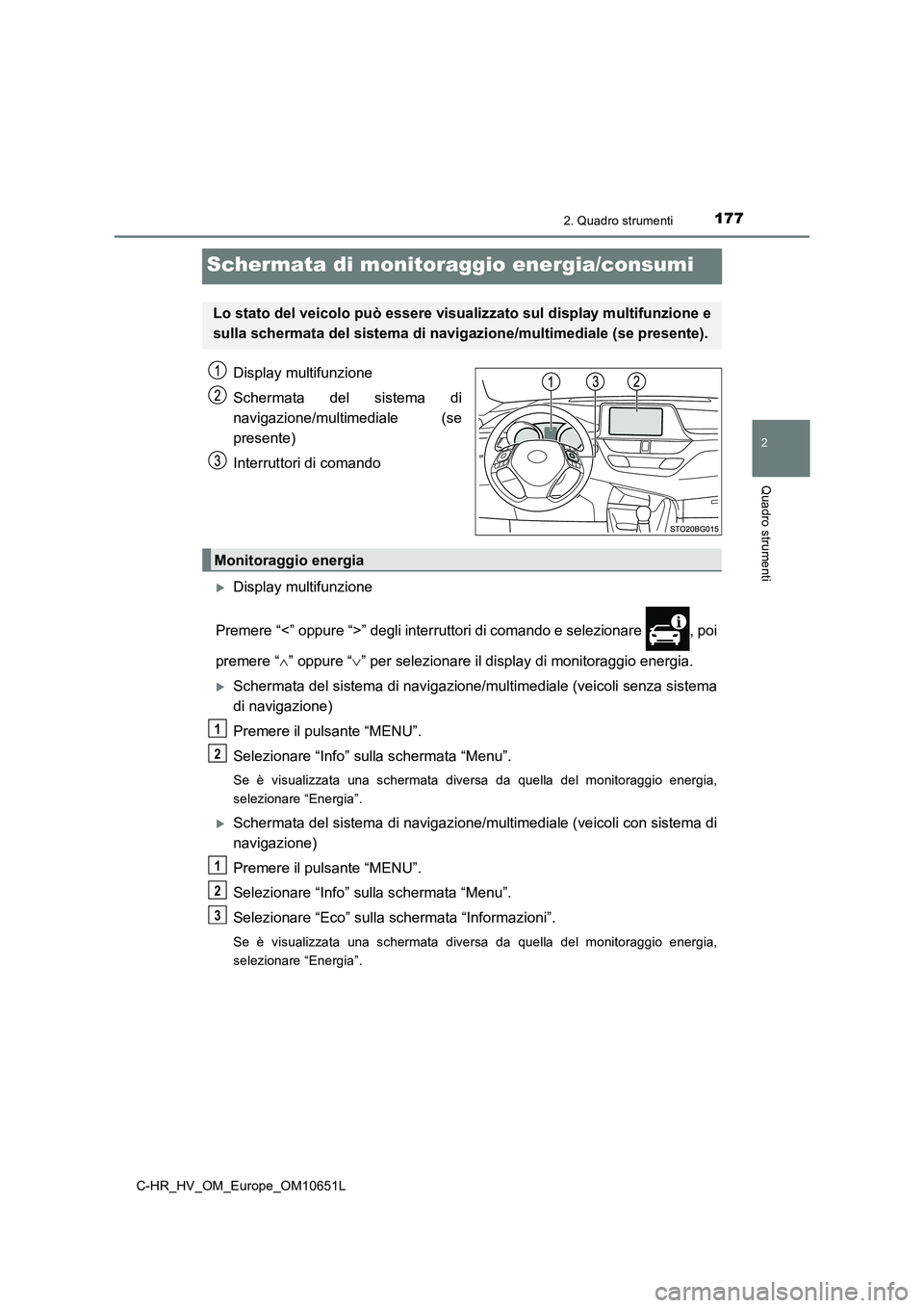 TOYOTA C-HR 2019 Manuale duso (in Italian) 177
2
2. Quadro strumenti
Quadro strumenti
C-HR_HV_OM_Europe_OM10651L
Schermata di monitoraggio energia/consumi
Display multifunzione
Schermata del sistema di
navigazione/multimediale (se
presente) TOYOTA C-HR 2019 Manuale duso (in Italian) 177
2
2. Quadro strumenti
Quadro strumenti
C-HR_HV_OM_Europe_OM10651L
Schermata di monitoraggio energia/consumi
Display multifunzione
Schermata del sistema di
navigazione/multimediale (se
presente)