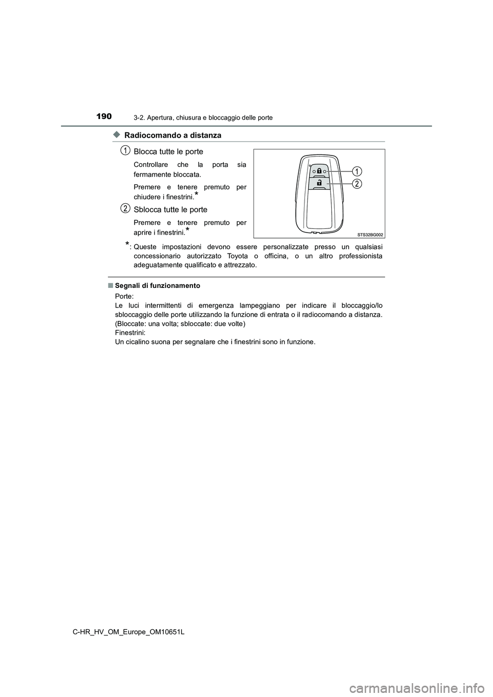 TOYOTA C-HR 2019  Manuale duso (in Italian) 1903-2. Apertura, chiusura e bloccaggio delle porte
C-HR_HV_OM_Europe_OM10651L
◆Radiocomando a distanza 
Blocca tutte le porte
Controllare che la porta sia 
fermamente bloccata. 
Premere e tenere pr