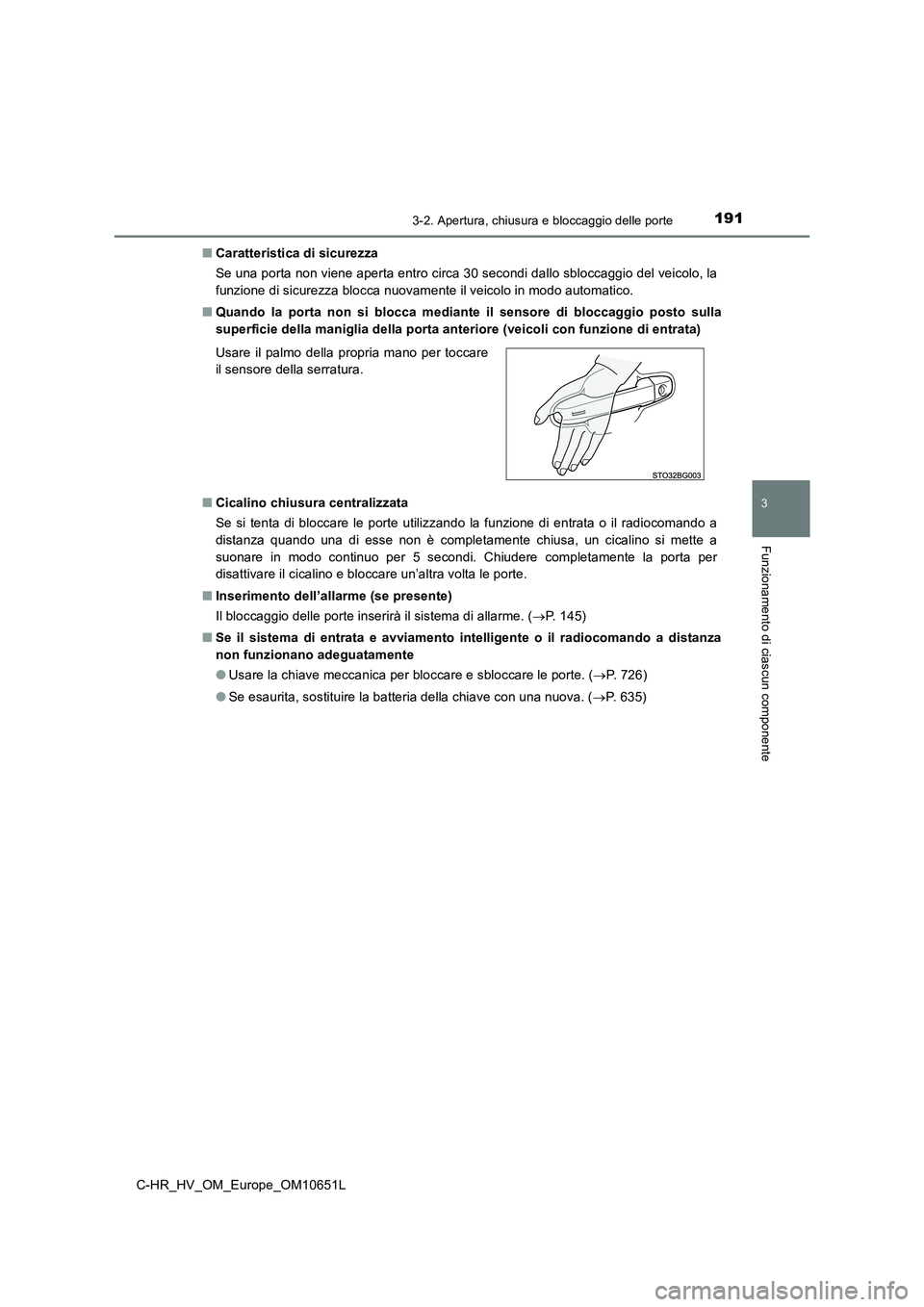 TOYOTA C-HR 2019  Manuale duso (in Italian) 1913-2. Apertura, chiusura e bloccaggio delle porte
3
Funzionamento di ciascun componente
C-HR_HV_OM_Europe_OM10651L 
■ Caratteristica di sicurezza 
Se una porta non viene aperta entro circa 30 seco