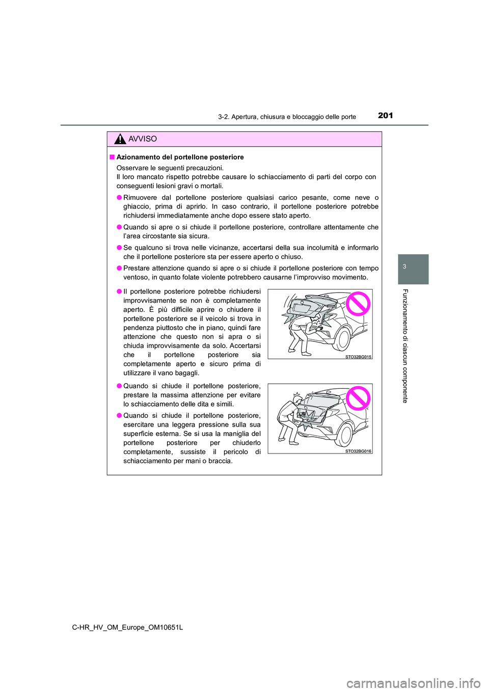 TOYOTA C-HR 2019  Manuale duso (in Italian) 2013-2. Apertura, chiusura e bloccaggio delle porte
3
Funzionamento di ciascun componente
C-HR_HV_OM_Europe_OM10651L
AVVISO
■Azionamento del portellone posteriore 
Osservare le seguenti precauzioni.