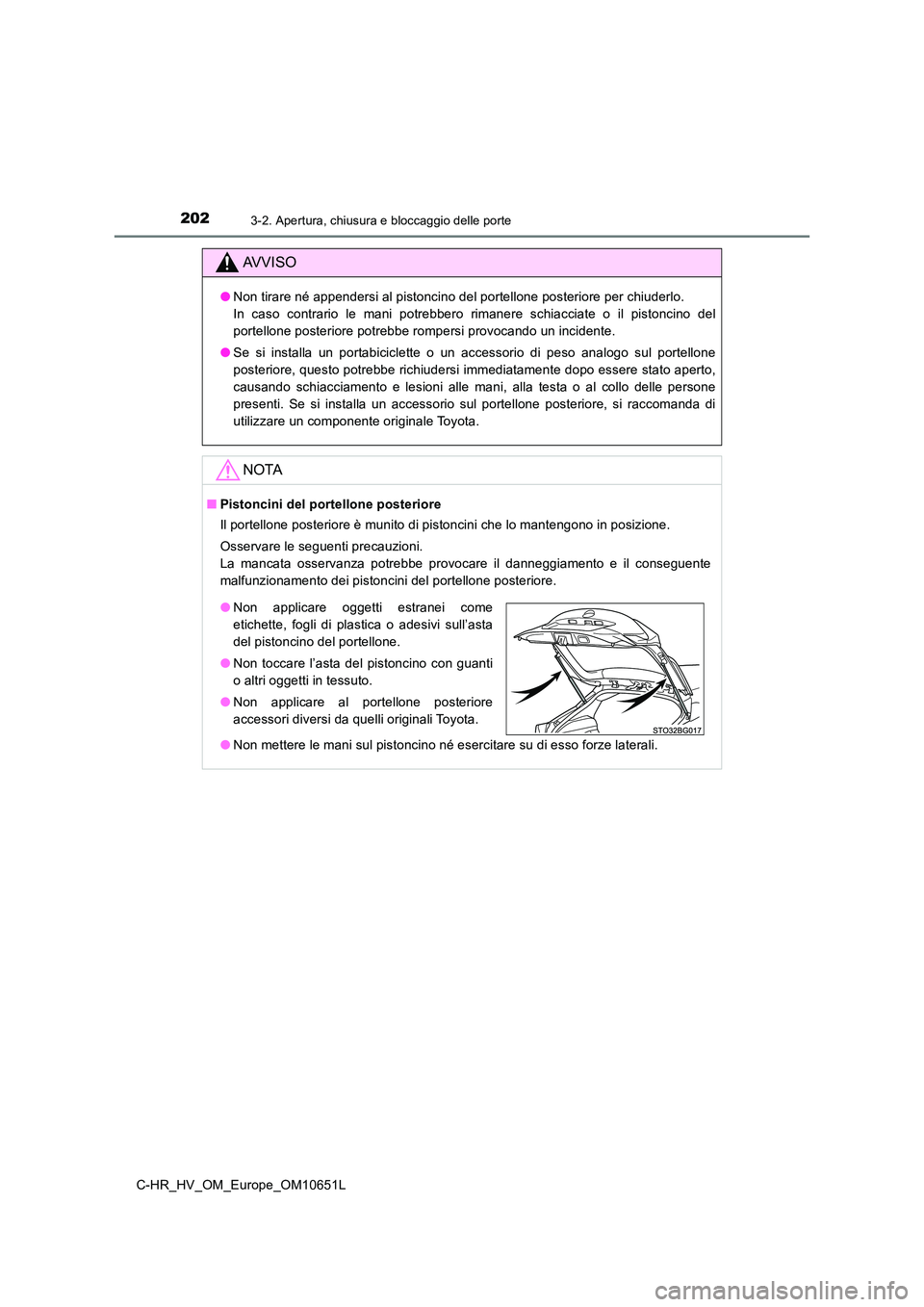 TOYOTA C-HR 2019  Manuale duso (in Italian) 2023-2. Apertura, chiusura e bloccaggio delle porte
C-HR_HV_OM_Europe_OM10651L
AVVISO
●Non tirare né appendersi al pistoncino del portellone posteriore per chiuderlo.  
In caso contrario le mani po