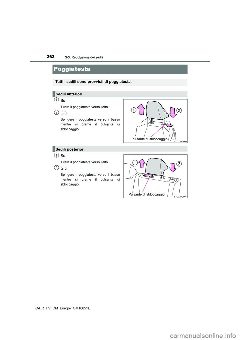 TOYOTA C-HR 2019  Manuale duso (in Italian) 2623-3. Regolazione dei sedili
C-HR_HV_OM_Europe_OM10651L
Poggiatesta
Su
Tirare il poggiatesta verso l’alto.
Giù
Spingere il poggiatesta verso il basso 
mentre si preme il pulsante di
sbloccaggio.
