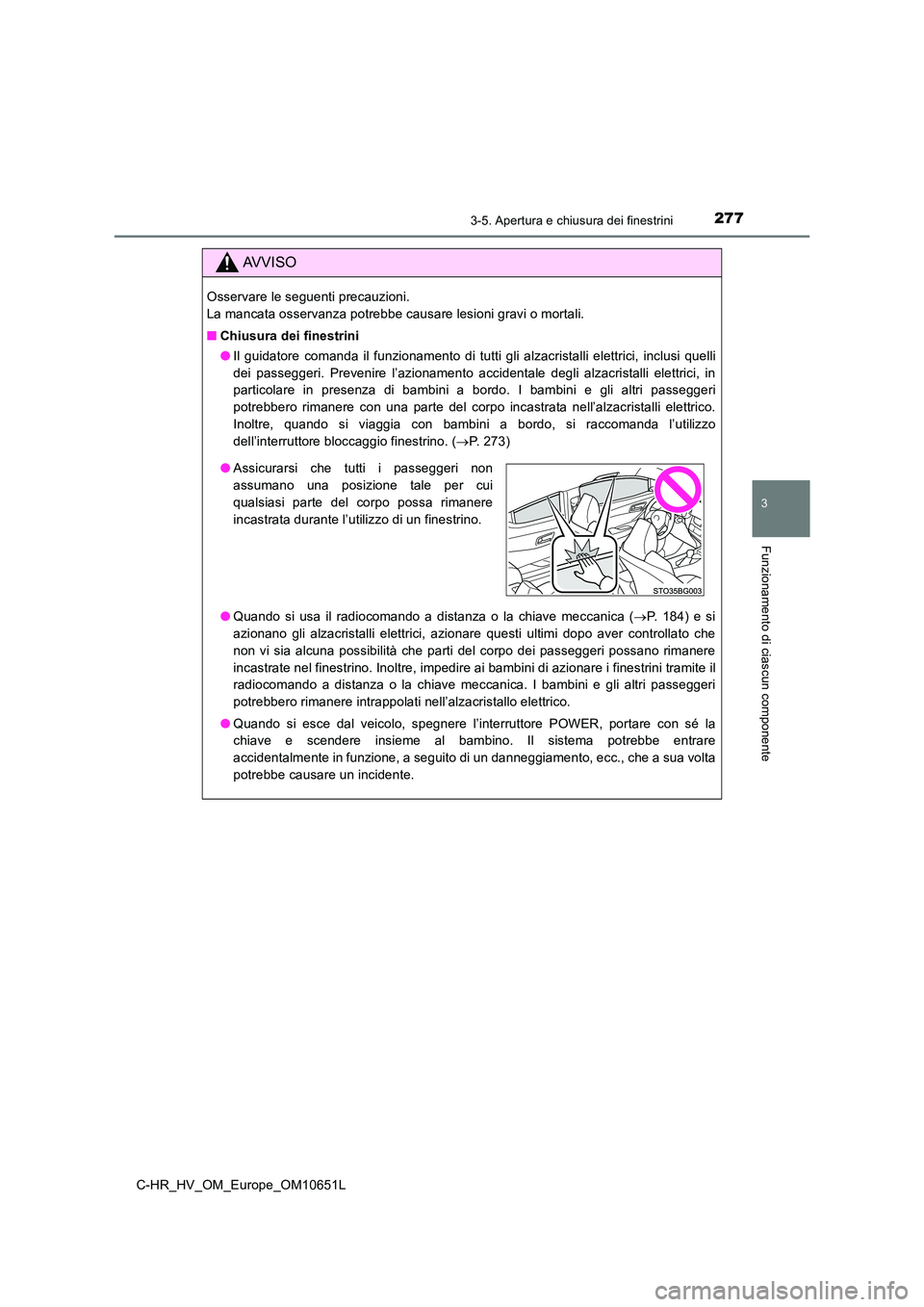 TOYOTA C-HR 2019 Manuale duso (in Italian) 2773-5. Apertura e chiusura dei finestrini
3
Funzionamento di ciascun componente
C-HR_HV_OM_Europe_OM10651L
AVVISO
Osservare le seguenti precauzioni.
La mancata osservanza potrebbe causare lesioni g TOYOTA C-HR 2019 Manuale duso (in Italian) 2773-5. Apertura e chiusura dei finestrini
3
Funzionamento di ciascun componente
C-HR_HV_OM_Europe_OM10651L
AVVISO
Osservare le seguenti precauzioni.
La mancata osservanza potrebbe causare lesioni g