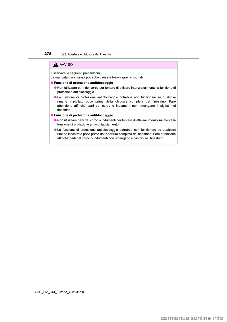 TOYOTA C-HR 2019 Manuale duso (in Italian) 2783-5. Apertura e chiusura dei finestrini
C-HR_HV_OM_Europe_OM10651L
AVVISO
Osservare le seguenti precauzioni.
La mancata osservanza potrebbe causare lesioni gravi o mortali.
■ Funzione di prote TOYOTA C-HR 2019 Manuale duso (in Italian) 2783-5. Apertura e chiusura dei finestrini
C-HR_HV_OM_Europe_OM10651L
AVVISO
Osservare le seguenti precauzioni.
La mancata osservanza potrebbe causare lesioni gravi o mortali.
■ Funzione di prote