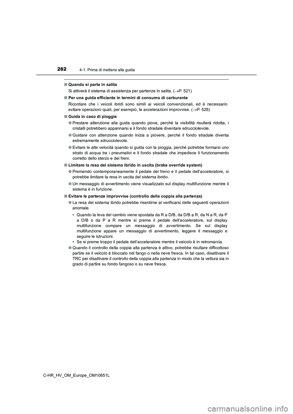 TOYOTA C-HR 2019 Manuale duso (in Italian) 2824-1. Prima di mettersi alla guida
C-HR_HV_OM_Europe_OM10651L
■Quando si parte in salita
Si attiverà il sistema di assistenza per partenze in salita. ( P. 521)
■ Per una guida efficiente i TOYOTA C-HR 2019 Manuale duso (in Italian) 2824-1. Prima di mettersi alla guida
C-HR_HV_OM_Europe_OM10651L
■Quando si parte in salita
Si attiverà il sistema di assistenza per partenze in salita. ( P. 521)
■ Per una guida efficiente i