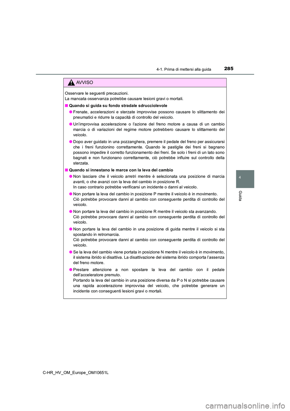 TOYOTA C-HR 2019 Manuale duso (in Italian) 2854-1. Prima di mettersi alla guida
4
Guida
C-HR_HV_OM_Europe_OM10651L
AVVISO
Osservare le seguenti precauzioni.
La mancata osservanza potrebbe causare lesioni gravi o mortali.
■ Quando si guida TOYOTA C-HR 2019 Manuale duso (in Italian) 2854-1. Prima di mettersi alla guida
4
Guida
C-HR_HV_OM_Europe_OM10651L
AVVISO
Osservare le seguenti precauzioni.
La mancata osservanza potrebbe causare lesioni gravi o mortali.
■ Quando si guida