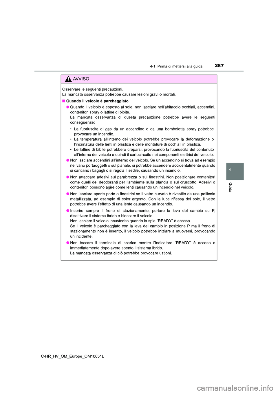 TOYOTA C-HR 2019 Manuale duso (in Italian) 2874-1. Prima di mettersi alla guida
4
Guida
C-HR_HV_OM_Europe_OM10651L
AVVISO
Osservare le seguenti precauzioni.
La mancata osservanza potrebbe causare lesioni gravi o mortali.
■ Quando il veico TOYOTA C-HR 2019 Manuale duso (in Italian) 2874-1. Prima di mettersi alla guida
4
Guida
C-HR_HV_OM_Europe_OM10651L
AVVISO
Osservare le seguenti precauzioni.
La mancata osservanza potrebbe causare lesioni gravi o mortali.
■ Quando il veico