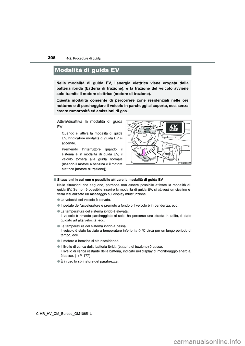 TOYOTA C-HR 2019  Manuale duso (in Italian) 3084-2. Procedure di guida
C-HR_HV_OM_Europe_OM10651L
Modalità di guida EV
Attiva/disattiva la modalità di guida 
EV
Quando si attiva la modalità di guida 
EV, l’indicatore modalità di guida EV 