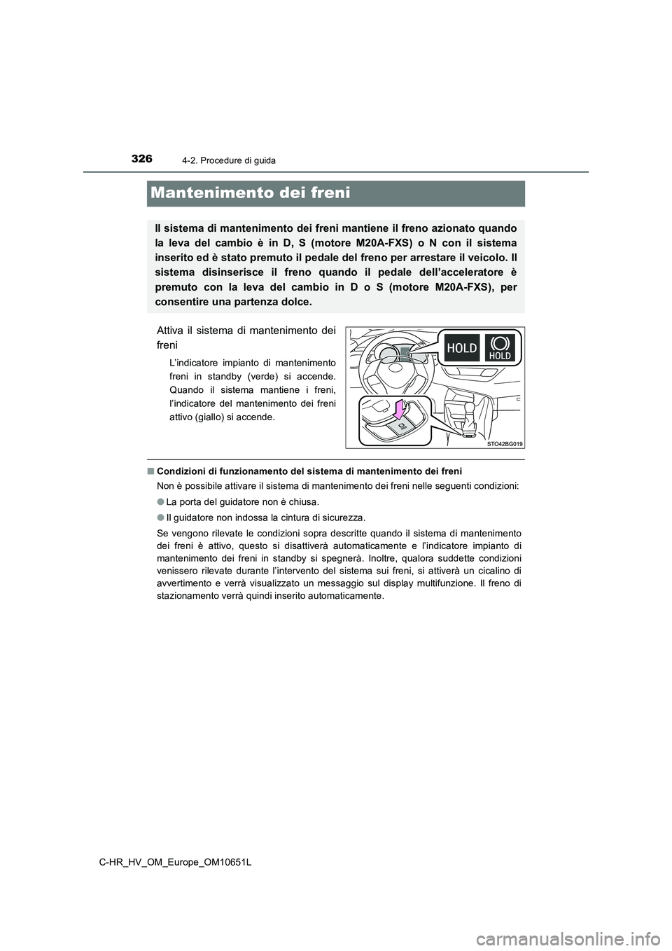 TOYOTA C-HR 2019 Manuale duso (in Italian) 3264-2. Procedure di guida
C-HR_HV_OM_Europe_OM10651L
Mantenimento dei freni
Attiva il sistema di mantenimento dei
freni
L’indicatore impianto di mantenimento
freni in standby (verde) si accende.
TOYOTA C-HR 2019 Manuale duso (in Italian) 3264-2. Procedure di guida
C-HR_HV_OM_Europe_OM10651L
Mantenimento dei freni
Attiva il sistema di mantenimento dei
freni
L’indicatore impianto di mantenimento
freni in standby (verde) si accende.