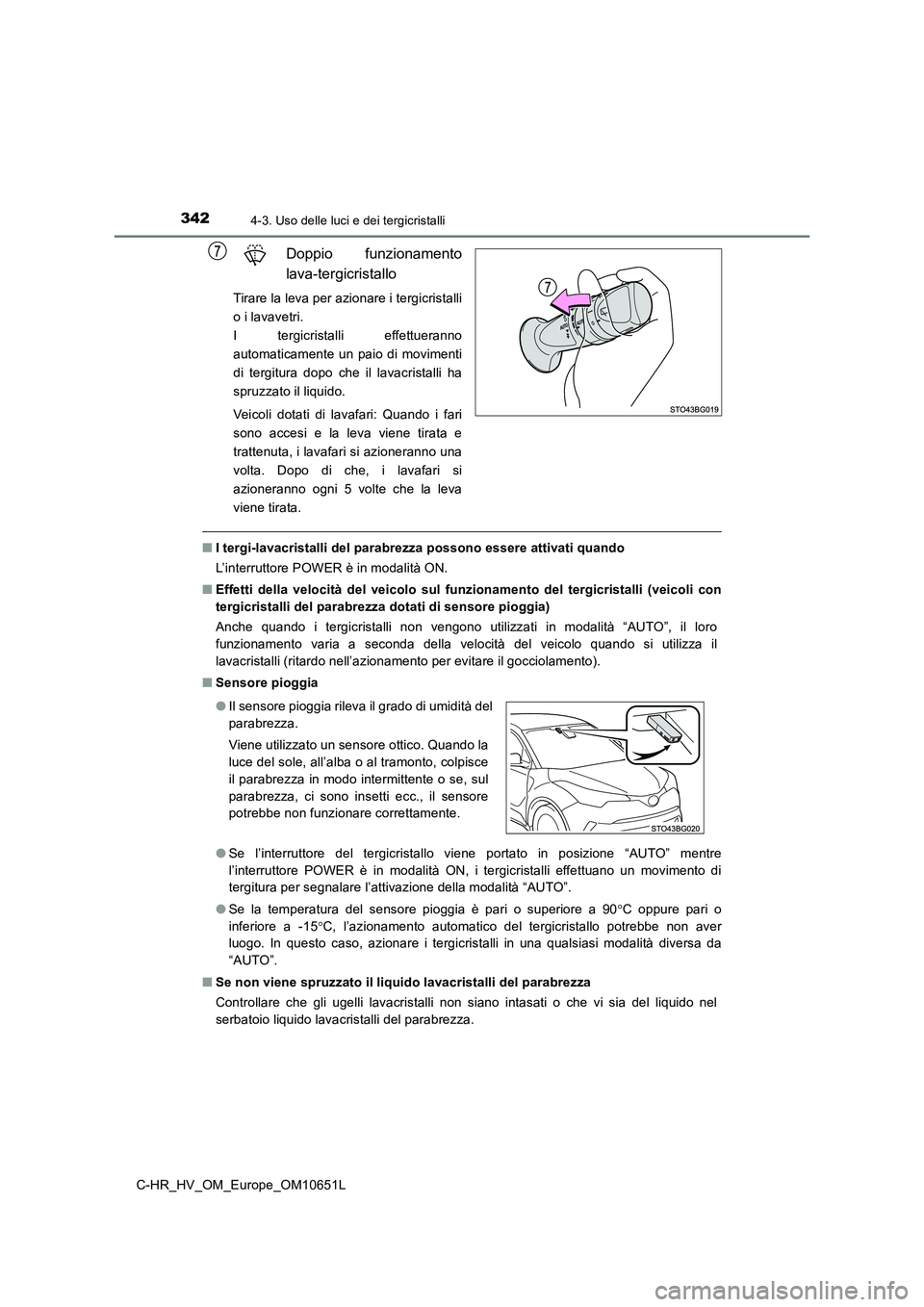 TOYOTA C-HR 2019 Manuale duso (in Italian) 3424-3. Uso delle luci e dei tergicristalli
C-HR_HV_OM_Europe_OM10651L
Doppio funzionamento
lava-tergicristallo
Tirare la leva per azionare i tergicristalli
o i lavavetri.
I tergicristalli effettue TOYOTA C-HR 2019 Manuale duso (in Italian) 3424-3. Uso delle luci e dei tergicristalli
C-HR_HV_OM_Europe_OM10651L
Doppio funzionamento
lava-tergicristallo
Tirare la leva per azionare i tergicristalli
o i lavavetri.
I tergicristalli effettue