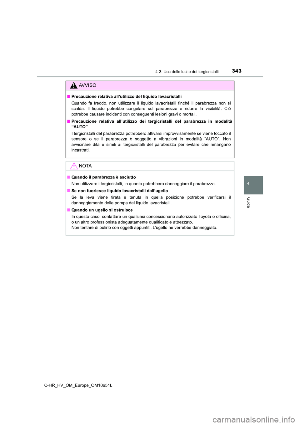 TOYOTA C-HR 2019 Manuale duso (in Italian) 3434-3. Uso delle luci e dei tergicristalli
4
Guida
C-HR_HV_OM_Europe_OM10651L
AVVISO
■Precauzione relativa all’utilizzo del liquido lavacristalli
Quando fa freddo, non utilizzare il liquido lava TOYOTA C-HR 2019 Manuale duso (in Italian) 3434-3. Uso delle luci e dei tergicristalli
4
Guida
C-HR_HV_OM_Europe_OM10651L
AVVISO
■Precauzione relativa all’utilizzo del liquido lavacristalli
Quando fa freddo, non utilizzare il liquido lava